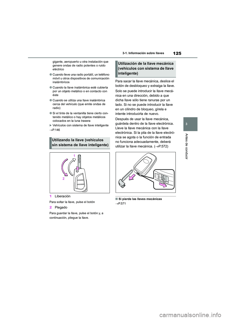 TOYOTA COROLLA HATCHBACK 2023  Manual del propietario (in Spanish) 125
3 
3-1. Información sobre llaves
Antes de conducir
gigante, aeropuerto u otra instalación que  genere ondas de radio potentes o ruido  
eléctrico
●Cuando lleve una radio portátil, un teléfo