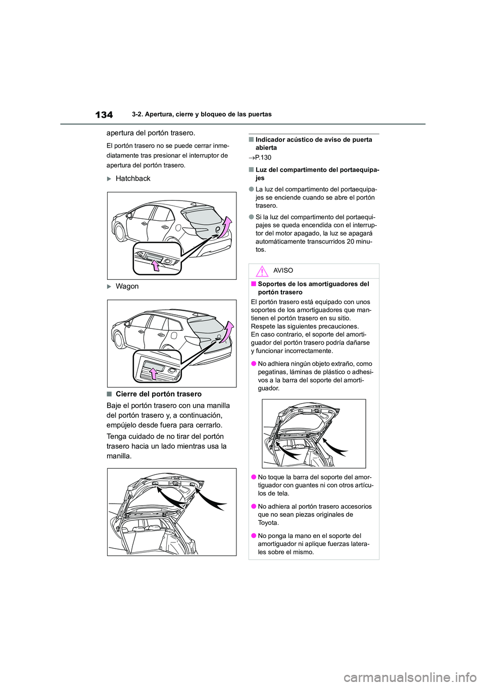 TOYOTA COROLLA HATCHBACK 2023  Manual del propietario (in Spanish) 1343-2. Apertura, cierre y bloqueo de las puertas
apertura del portón trasero.
El portón trasero no se puede cerrar inme- 
diatamente tras presionar el interruptor de 
apertura del portón trasero.
