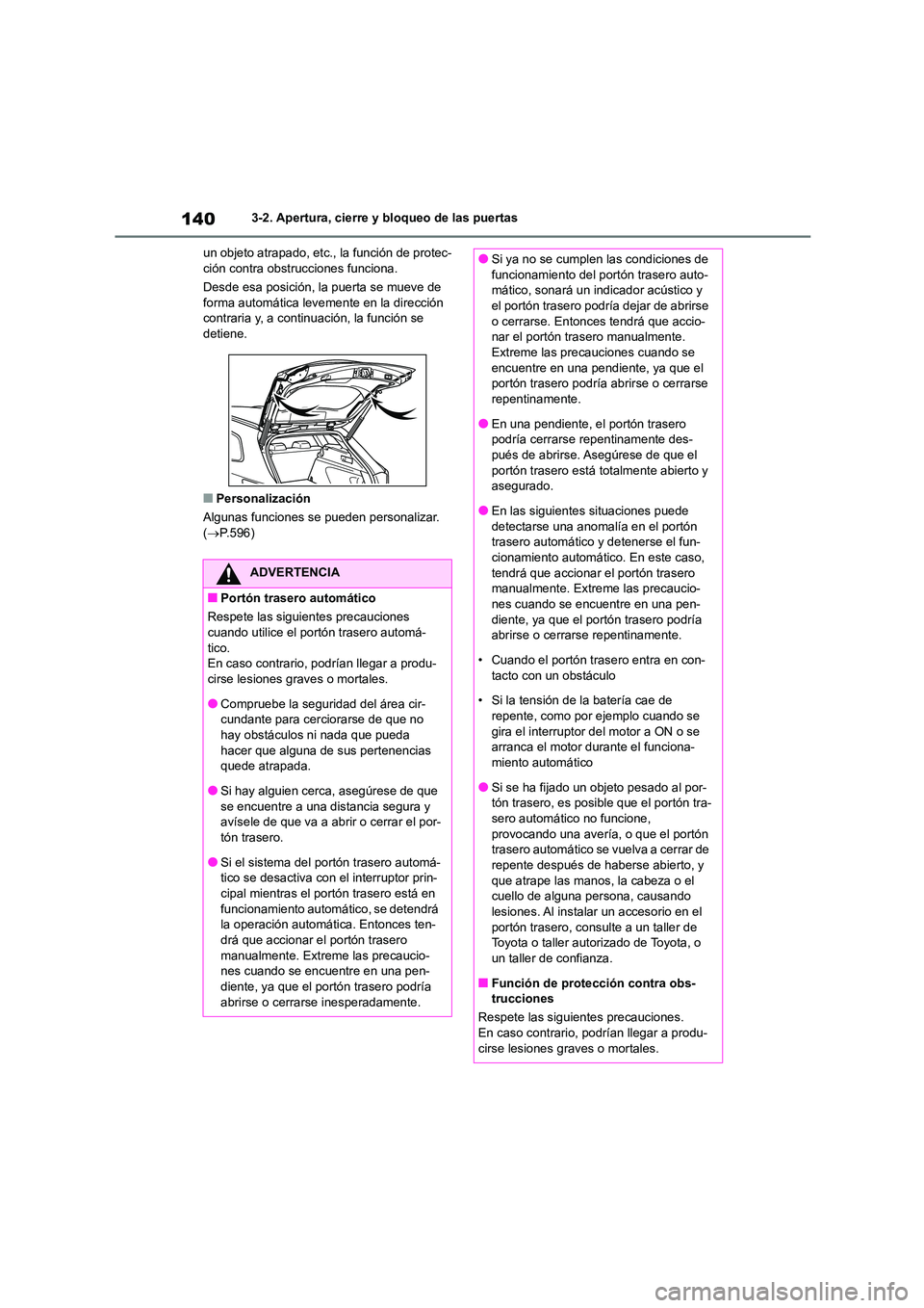 TOYOTA COROLLA HATCHBACK 2023  Manual del propietario (in Spanish) 1403-2. Apertura, cierre y bloqueo de las puertas 
un objeto atrapado, etc., la función de protec- ción contra obstrucciones funciona. 
Desde esa posición, la puerta se mueve de  
forma automática