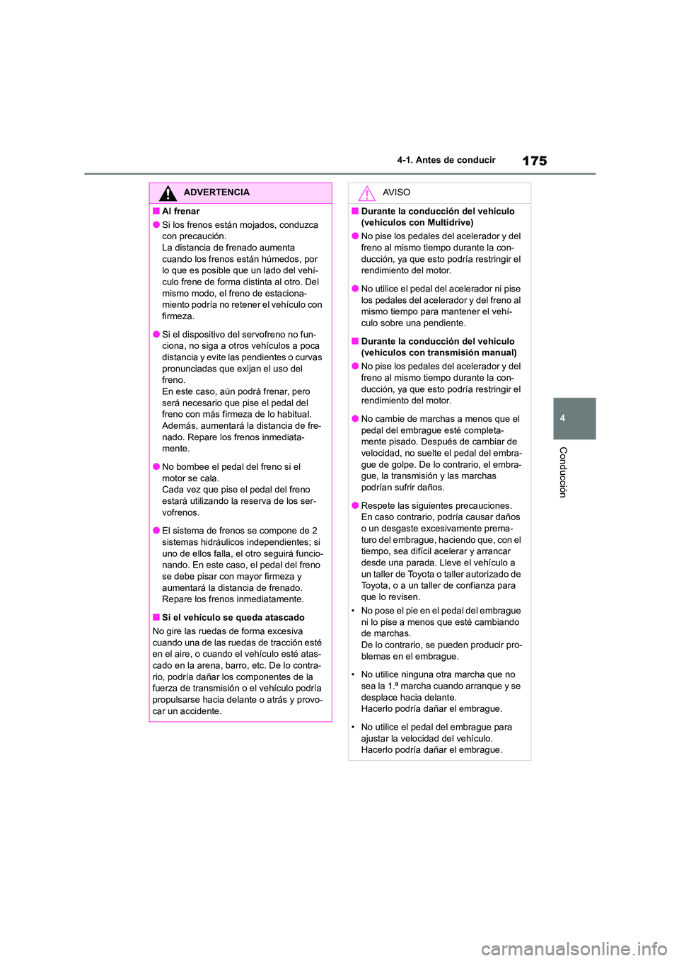 TOYOTA COROLLA HATCHBACK 2023  Manual del propietario (in Spanish) 175
4 
4-1. Antes de conducir
Conducción
ADVERTENCIA
■Al frenar
●Si los frenos están mojados, conduzca  
con precaución.
La distancia de frenado aumenta  cuando los frenos están húmedos, por 