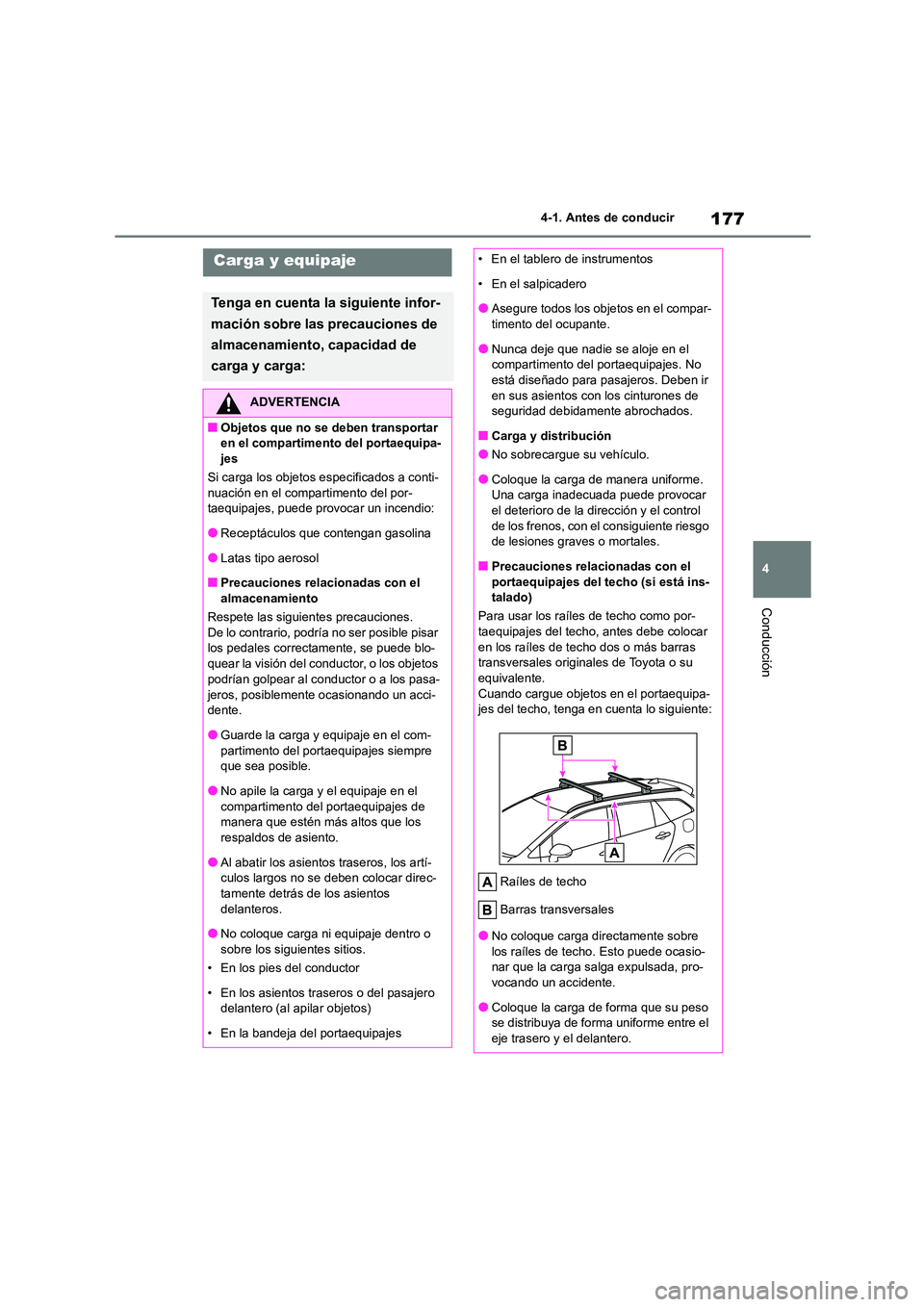TOYOTA COROLLA HATCHBACK 2023  Manual del propietario (in Spanish) 177
4 
4-1. Antes de conducir
Conducción
Carga y equipaje
Tenga en cuenta la siguiente infor- 
mación sobre las precauciones de 
almacenamiento, capacidad de 
carga y carga:
ADVERTENCIA
■Objetos q