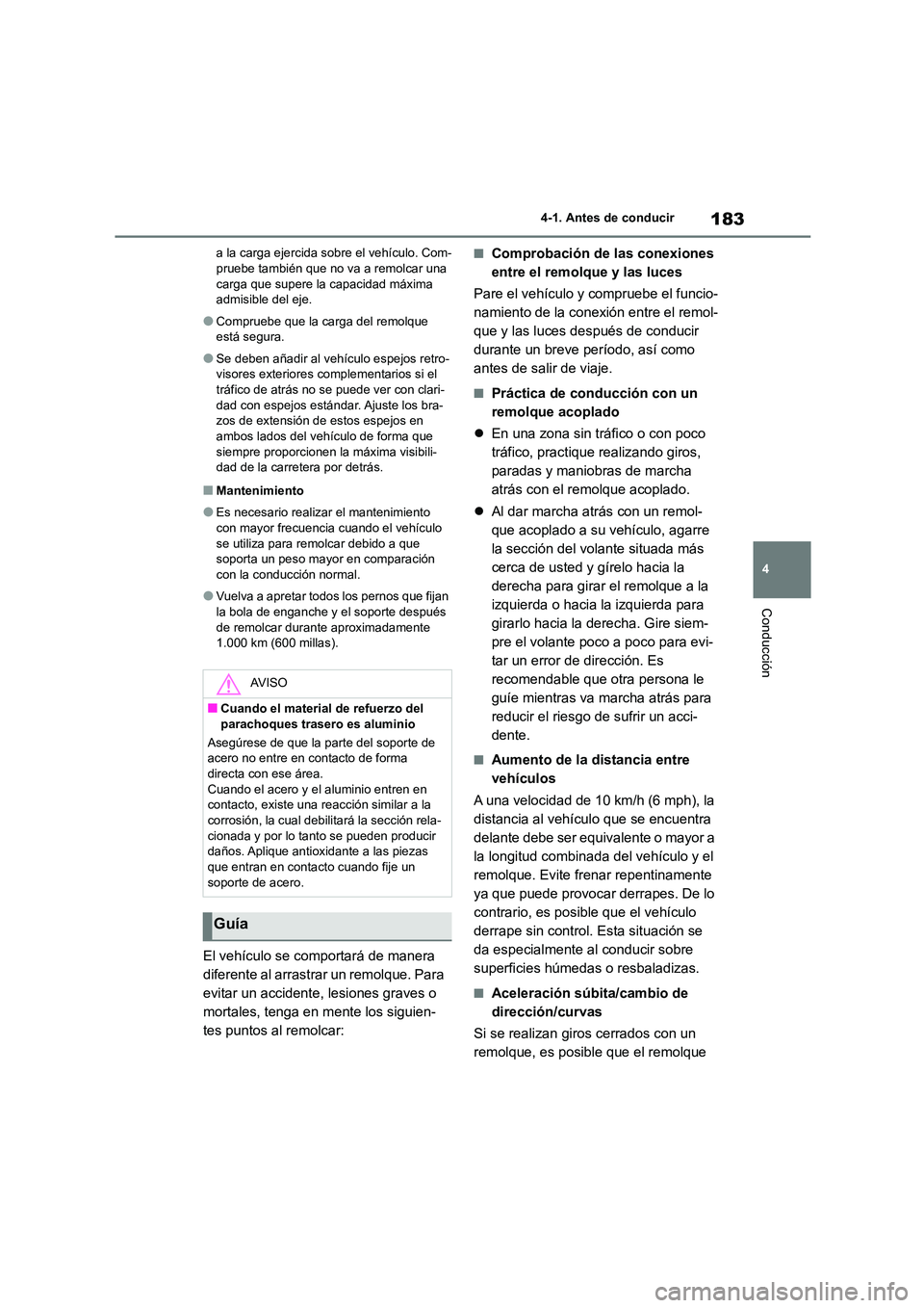TOYOTA COROLLA HATCHBACK 2023  Manual del propietario (in Spanish) 183
4 
4-1. Antes de conducir
Conducción
a la carga ejercida sobre el vehículo. Com- pruebe también que no va a remolcar una  
carga que supere la capacidad máxima 
admisible del eje.
●Compruebe