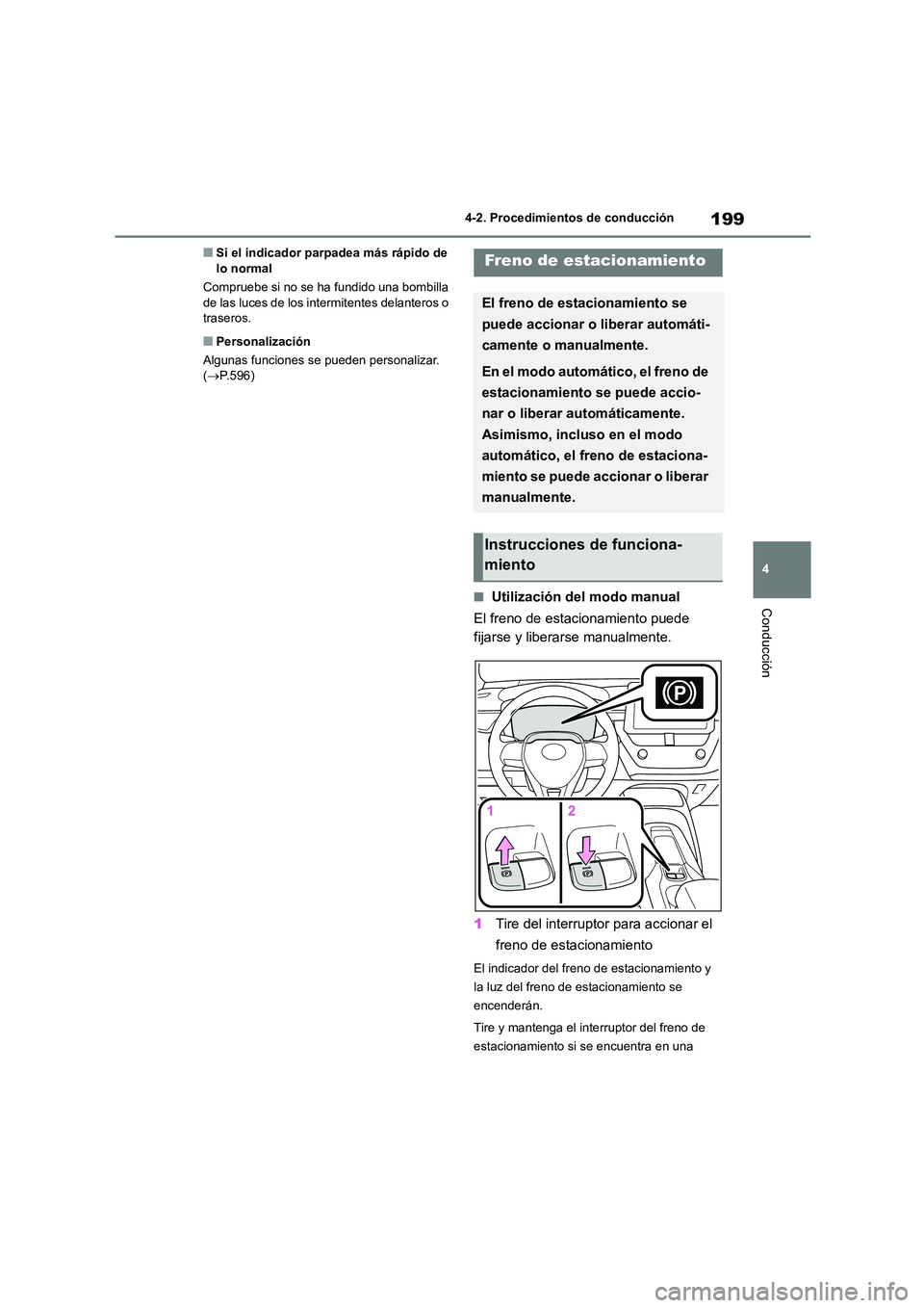 TOYOTA COROLLA HATCHBACK 2023  Manual del propietario (in Spanish) 199
4 
4-2. Procedimientos de conducción
Conducción
■Si el indicador parpadea más rápido de  lo normal 
Compruebe si no se ha fundido una bombilla  
de las luces de los intermitentes delanteros 