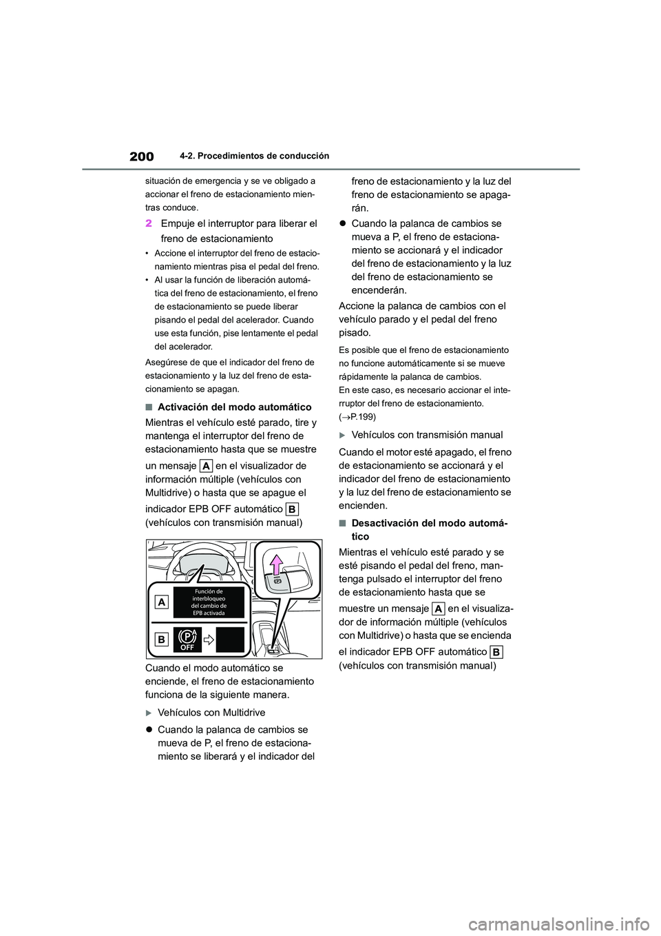 TOYOTA COROLLA HATCHBACK 2023  Manual del propietario (in Spanish) 2004-2. Procedimientos de conducción 
situación de emergencia y se ve obligado a  
accionar el freno de estacionamiento mien-
tras conduce.
2 Empuje el interruptor para liberar el  
freno de estacio