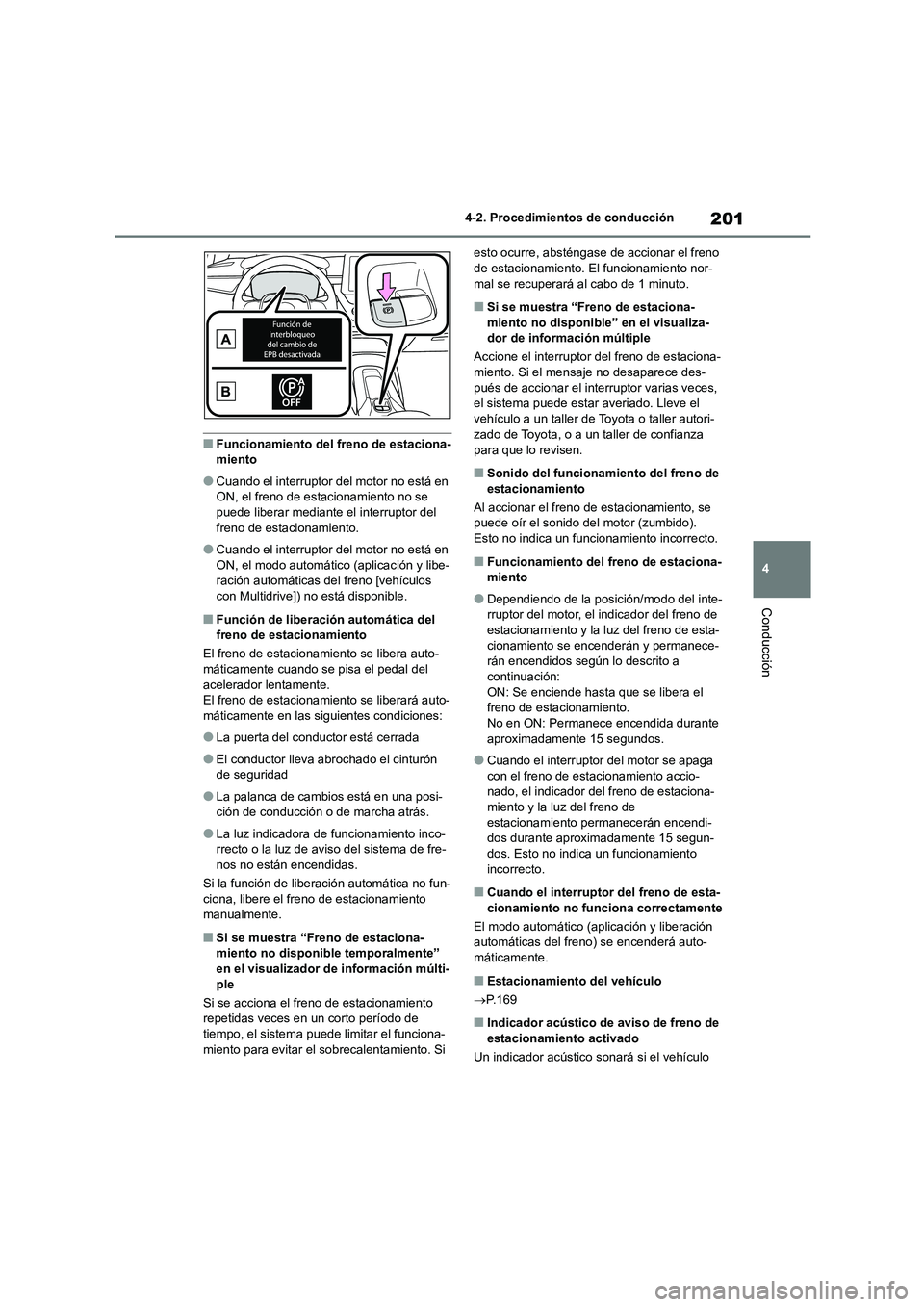 TOYOTA COROLLA HATCHBACK 2023  Manual del propietario (in Spanish) 201
4 
4-2. Procedimientos de conducción
Conducción
■Funcionamiento del freno de estaciona- miento
●Cuando el interruptor del motor no está en ON, el freno de estacionamiento no se  
puede libe