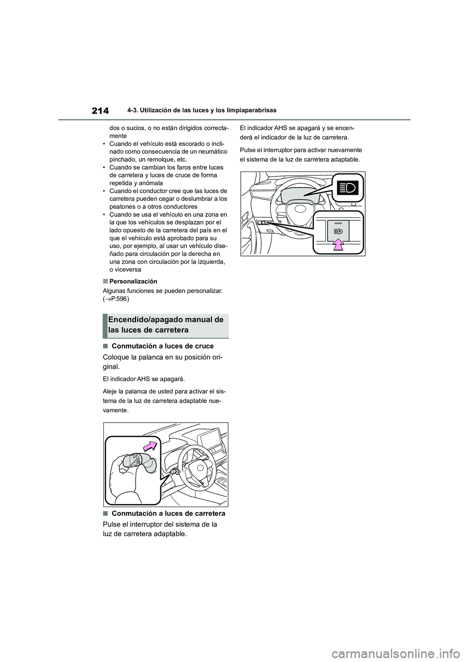 TOYOTA COROLLA HATCHBACK 2023  Manual del propietario (in Spanish) 2144-3. Utilización de las luces y los limpiaparabrisas 
dos o sucios, o no están dirigidos correcta- mente 
• Cuando el vehículo está escorado o incli-
nado como consecuencia de un neumático  