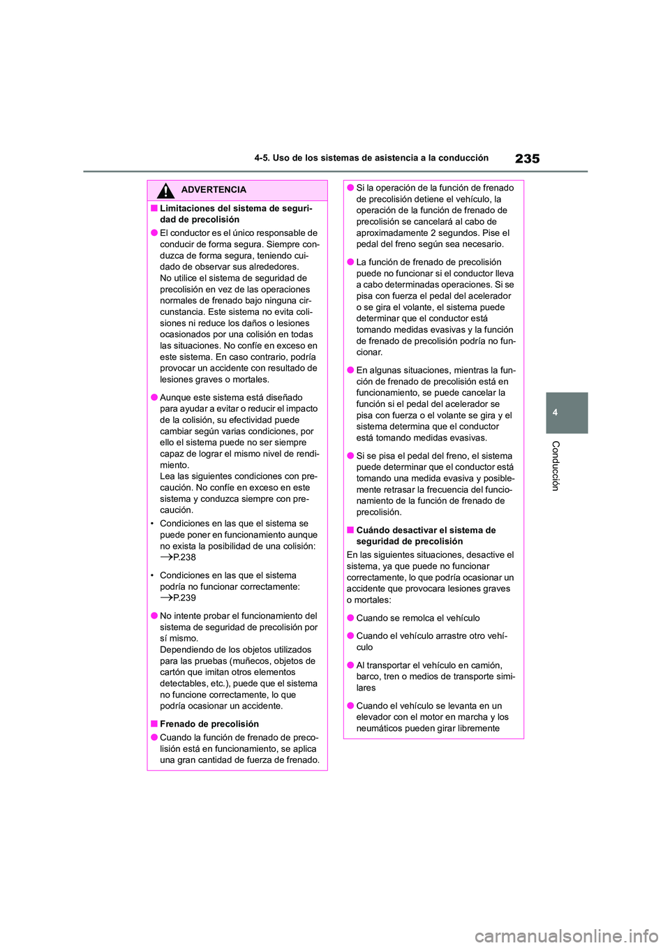 TOYOTA COROLLA HATCHBACK 2023  Manual del propietario (in Spanish) 235
4 
4-5. Uso de los sistemas de asistencia a la conducción
Conducción
ADVERTENCIA
■Limitaciones del sistema de seguri- 
dad de precolisión
●El conductor es el  único responsable de  
conduc