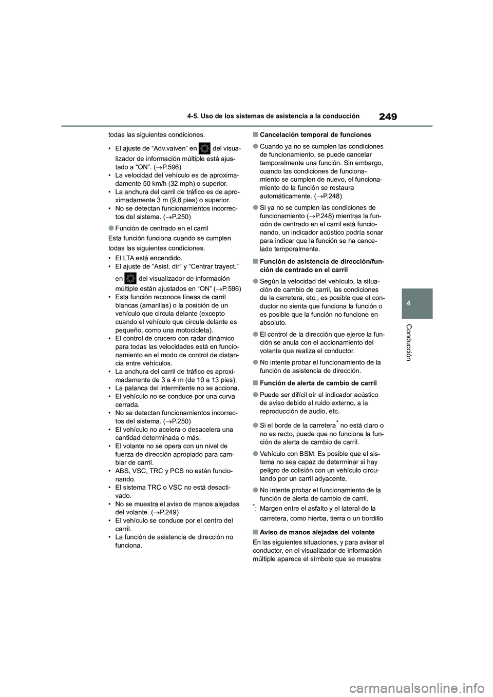 TOYOTA COROLLA HATCHBACK 2023  Manual del propietario (in Spanish) 249
4 
4-5. Uso de los sistemas de asistencia a la conducción
Conducción
todas las siguientes condiciones. 
• El ajuste de “Adv.vaivén” en   del visua- 
lizador de información múltiple est