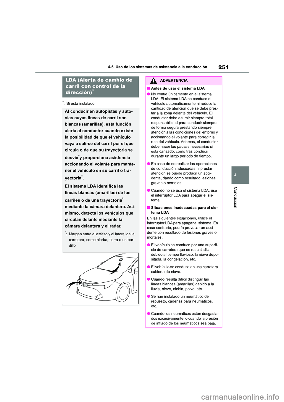 TOYOTA COROLLA HATCHBACK 2023  Manual del propietario (in Spanish) 251
4 
4-5. Uso de los sistemas de asistencia a la conducción
Conducción
*: Si está instalado
LDA (Alerta de cambio de  
carril con control de la  
dirección)*
Al conducir en autopistas y auto- 
v