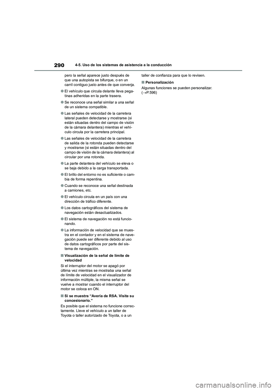 TOYOTA COROLLA HATCHBACK 2023  Manual del propietario (in Spanish) 2904-5. Uso de los sistemas de asistencia a la conducción 
pero la señal aparece justo después de  que una autopista se bifurque, o en un  
carril contiguo justo antes de que converja.
●El vehíc