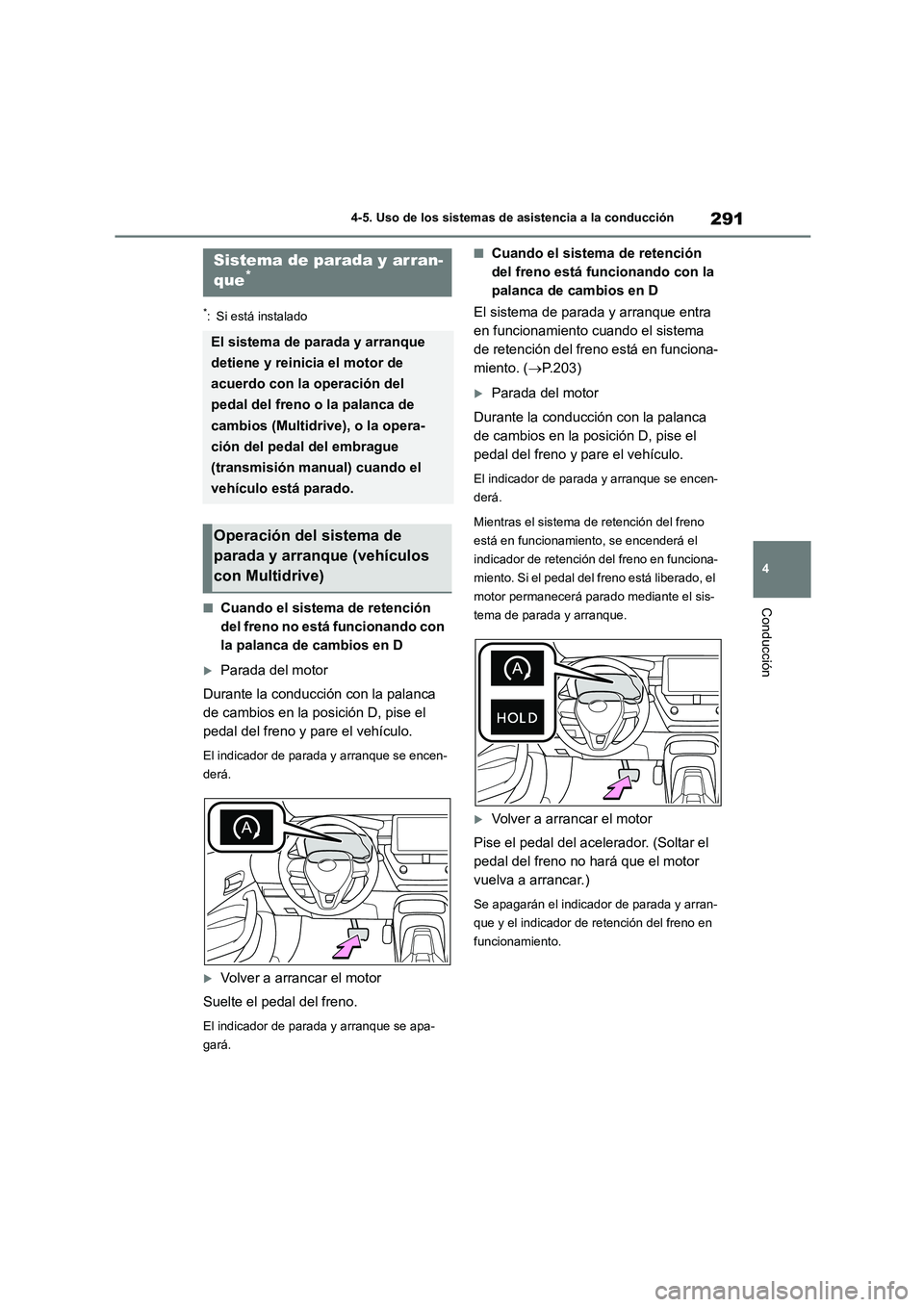 TOYOTA COROLLA HATCHBACK 2023  Manual del propietario (in Spanish) 291
4 
4-5. Uso de los sistemas de asistencia a la conducción
Conducción
*: Si está instalado
■Cuando el sistema de retención  
del freno no está funcionando con 
la palanca de cambios en D
