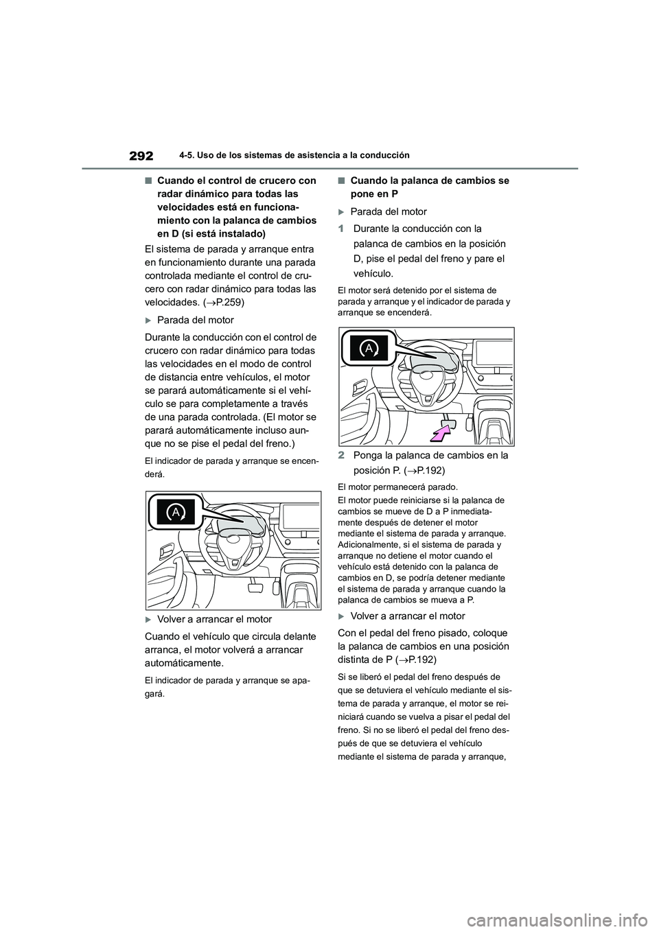 TOYOTA COROLLA HATCHBACK 2023  Manual del propietario (in Spanish) 2924-5. Uso de los sistemas de asistencia a la conducción
■Cuando el control de crucero con  
radar dinámico para todas las 
velocidades está en funciona-
miento con la palanca de cambios 
en D (
