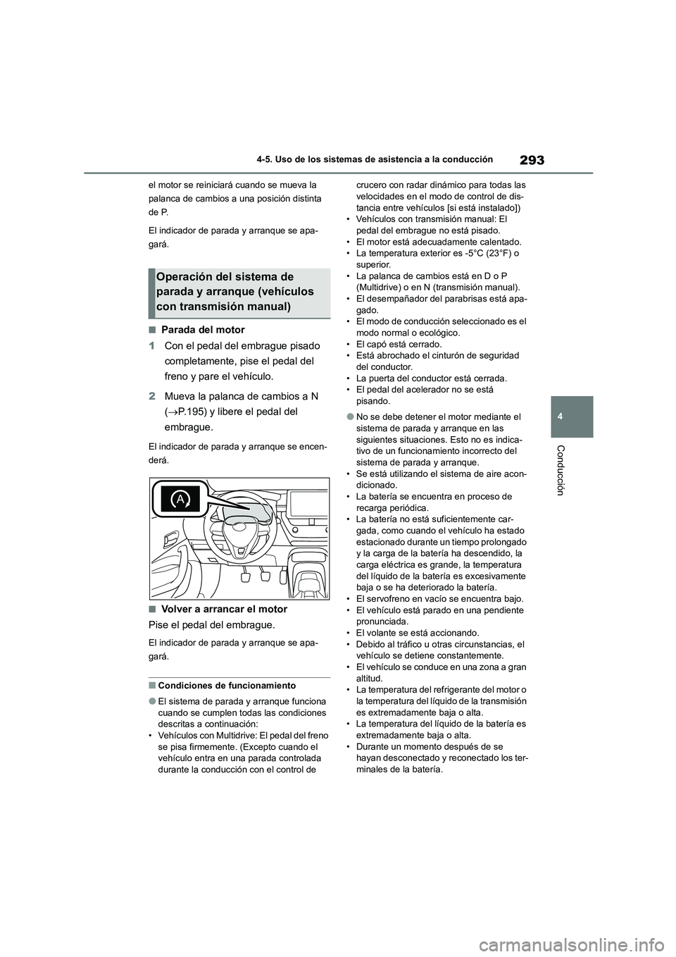 TOYOTA COROLLA HATCHBACK 2023  Manual del propietario (in Spanish) 293
4 
4-5. Uso de los sistemas de asistencia a la conducción
Conducción
el motor se reiniciará cuando se mueva la  
palanca de cambios a una posición distinta 
de P. 
El indicador de parada y arr