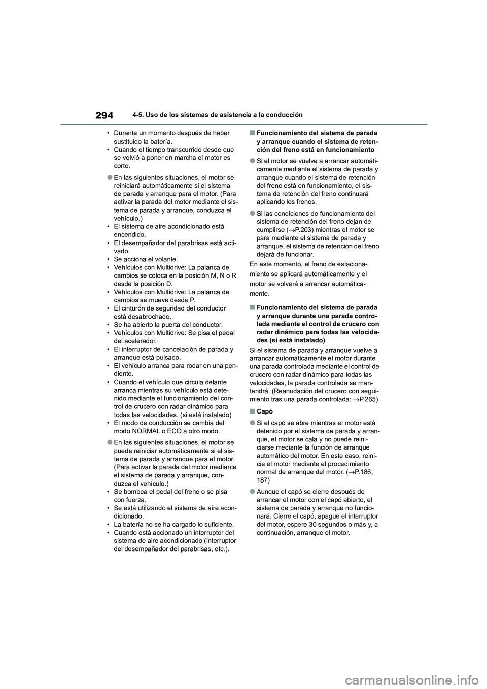 TOYOTA COROLLA HATCHBACK 2023  Manual del propietario (in Spanish) 2944-5. Uso de los sistemas de asistencia a la conducción 
• Durante un momento después de haber  sustituido la batería. 
• Cuando el tiempo transcurrido desde que 
se volvió a poner en marcha