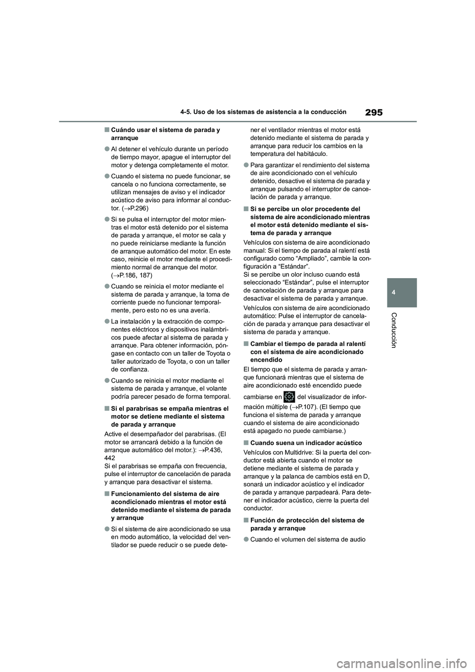 TOYOTA COROLLA HATCHBACK 2023  Manual del propietario (in Spanish) 295
4 
4-5. Uso de los sistemas de asistencia a la conducción
Conducción
■Cuándo usar el sistema de parada y  arranque
●Al detener el vehículo durante un período de tiempo mayor, apague el in