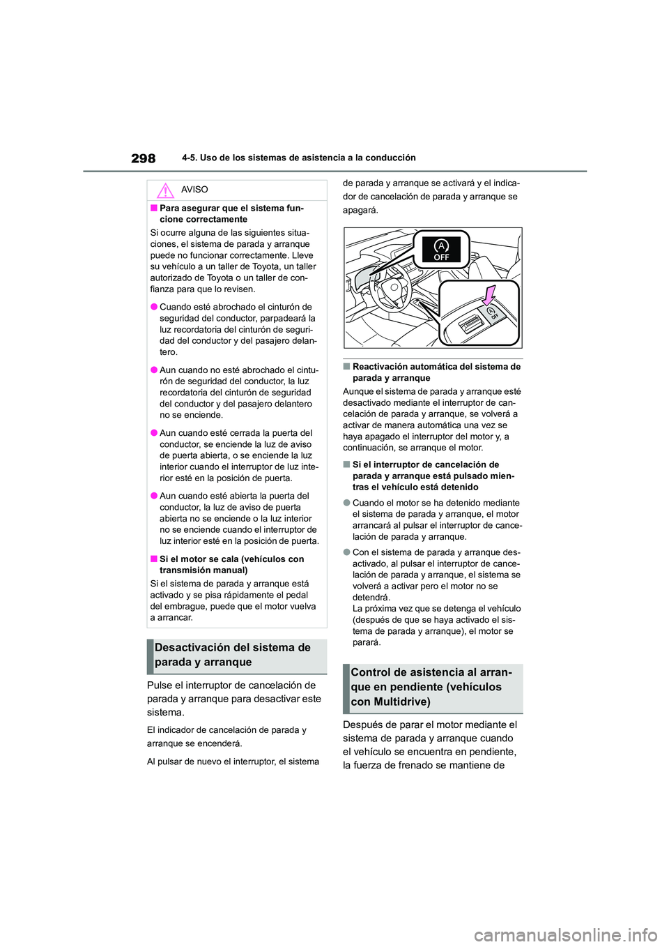 TOYOTA COROLLA HATCHBACK 2023  Manual del propietario (in Spanish) 2984-5. Uso de los sistemas de asistencia a la conducción
Pulse el interruptor de cancelación de  
parada y arranque para desactivar este 
sistema.
El indicador de canc elación de parada y  
arranq