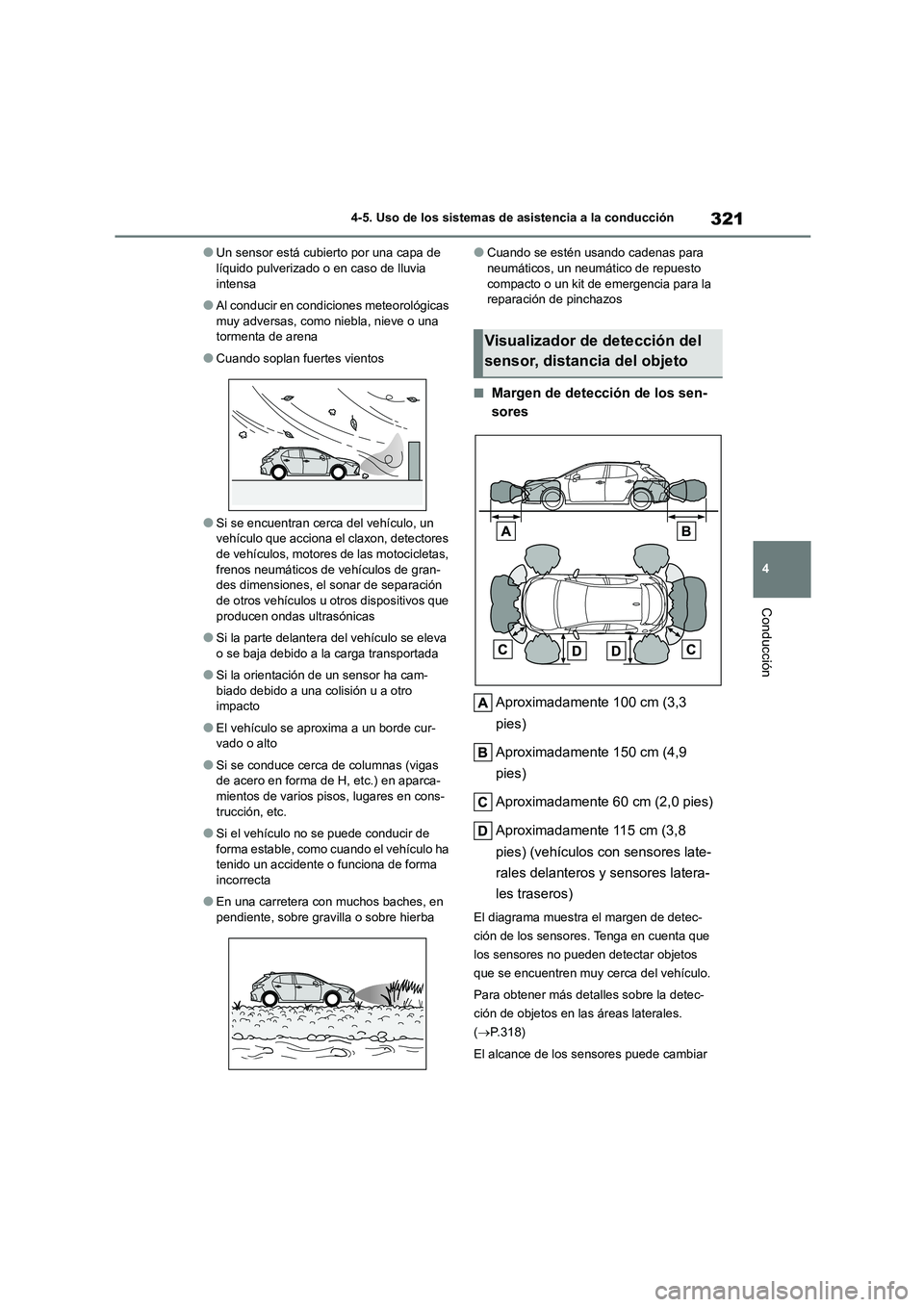 TOYOTA COROLLA HATCHBACK 2023  Manual del propietario (in Spanish) 321
4 
4-5. Uso de los sistemas de asistencia a la conducción
Conducción
●Un sensor está cubierto por una capa de  líquido pulverizado o en caso de lluvia  
intensa
●Al conducir en condi cione