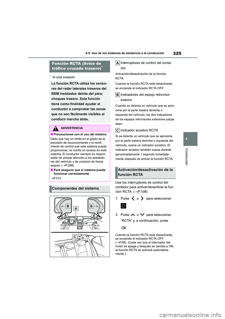 TOYOTA COROLLA HATCHBACK 2023  Manual del propietario (in Spanish) 325
4 
4-5. Uso de los sistemas de asistencia a la conducción
Conducción
*: Si está instalado
Interruptores de control del conta- 
dor
Activación/desactivación de la función  
RCTA. 
Cuando la f