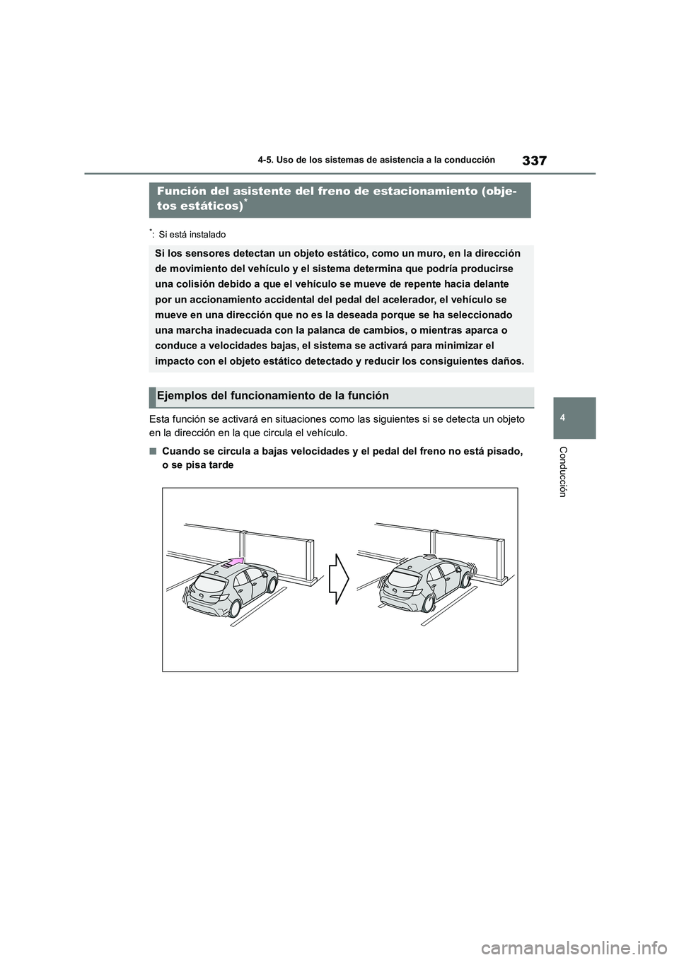 TOYOTA COROLLA HATCHBACK 2023  Manual del propietario (in Spanish) 337
4 
4-5. Uso de los sistemas de asistencia a la conducción
Conducción
*: Si está instalado
Esta función se activará en situaciones co mo las siguientes si se detecta un objeto  
en la direcci