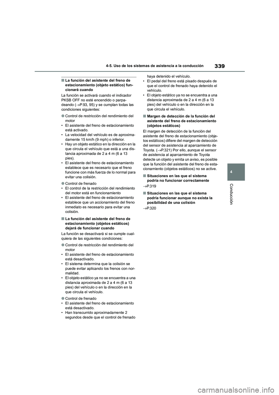 TOYOTA COROLLA HATCHBACK 2023  Manual del propietario (in Spanish) 339
4 
4-5. Uso de los sistemas de asistencia a la conducción
Conducción
■La función del asistente del freno de  estacionamiento (objeto estático) fun- 
cionará cuando 
La función se activará