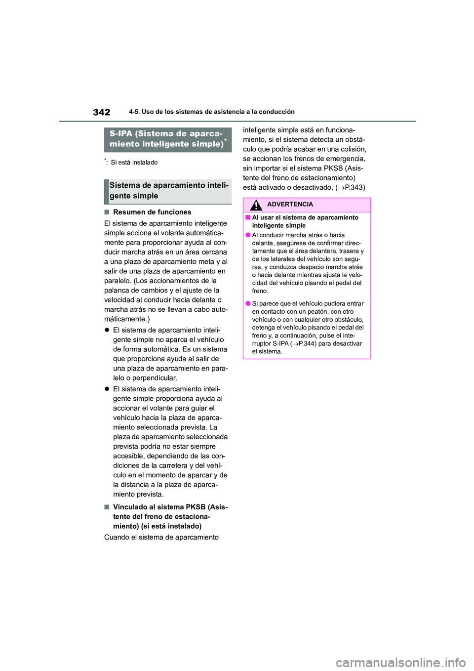 TOYOTA COROLLA HATCHBACK 2023  Manual del propietario (in Spanish) 3424-5. Uso de los sistemas de asistencia a la conducción
*: Si está instalado
■Resumen de funciones 
El sistema de aparcamiento inteligente  
simple acciona el volante automática-
mente para pro