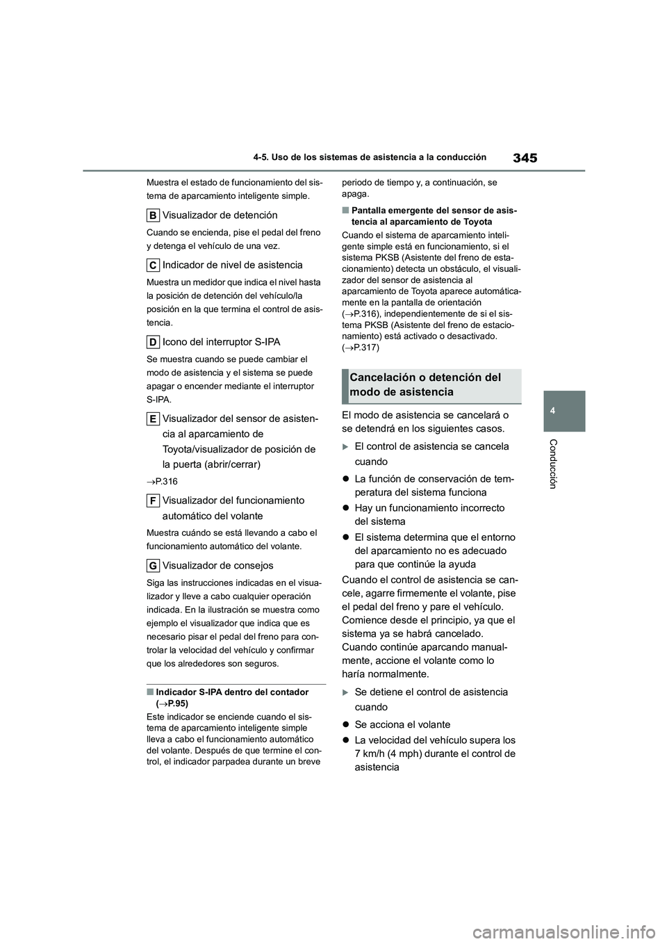 TOYOTA COROLLA HATCHBACK 2023  Manual del propietario (in Spanish) 345
4 
4-5. Uso de los sistemas de asistencia a la conducción
Conducción
Muestra el estado de f uncionamiento del sis- 
tema de aparcamiento inteligente simple.
Visualizador de detención
Cuando se 