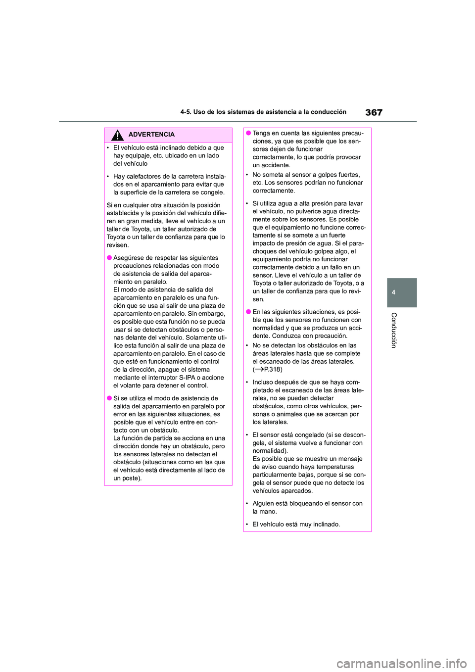 TOYOTA COROLLA HATCHBACK 2023  Manual del propietario (in Spanish) 367
4 
4-5. Uso de los sistemas de asistencia a la conducción
Conducción
ADVERTENCIA
• El vehículo está inclinado debido a que  
hay equipaje, etc. ubicado en un lado 
del vehículo 
• Hay cal