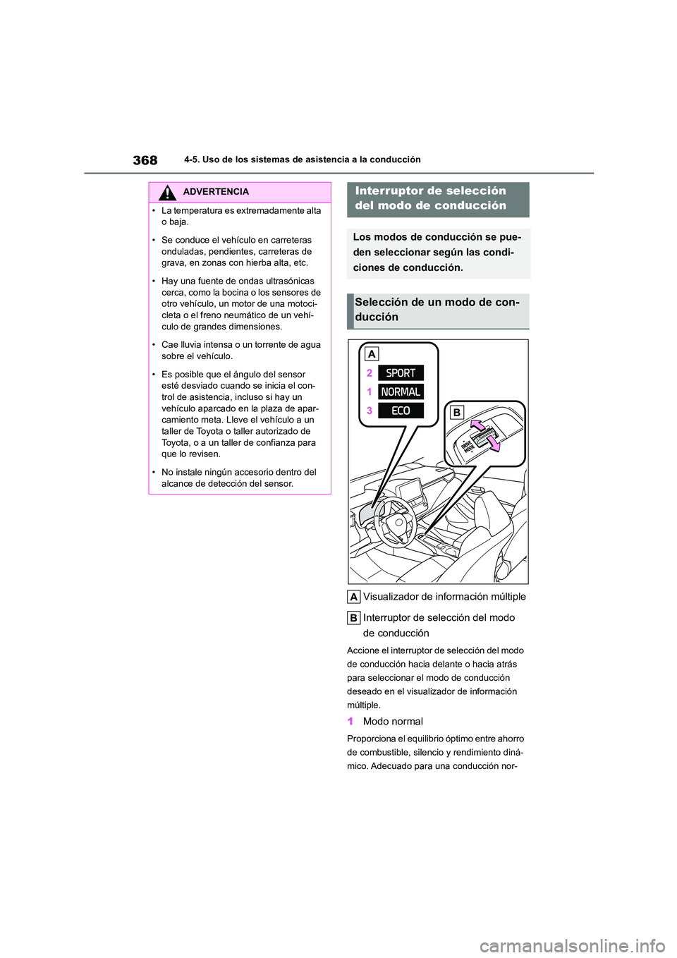 TOYOTA COROLLA HATCHBACK 2023  Manual del propietario (in Spanish) 3684-5. Uso de los sistemas de asistencia a la conducción
Visualizador de información múltiple 
Interruptor de selección del modo  
de conducción
Accione el interruptor de selección del modo  
d
