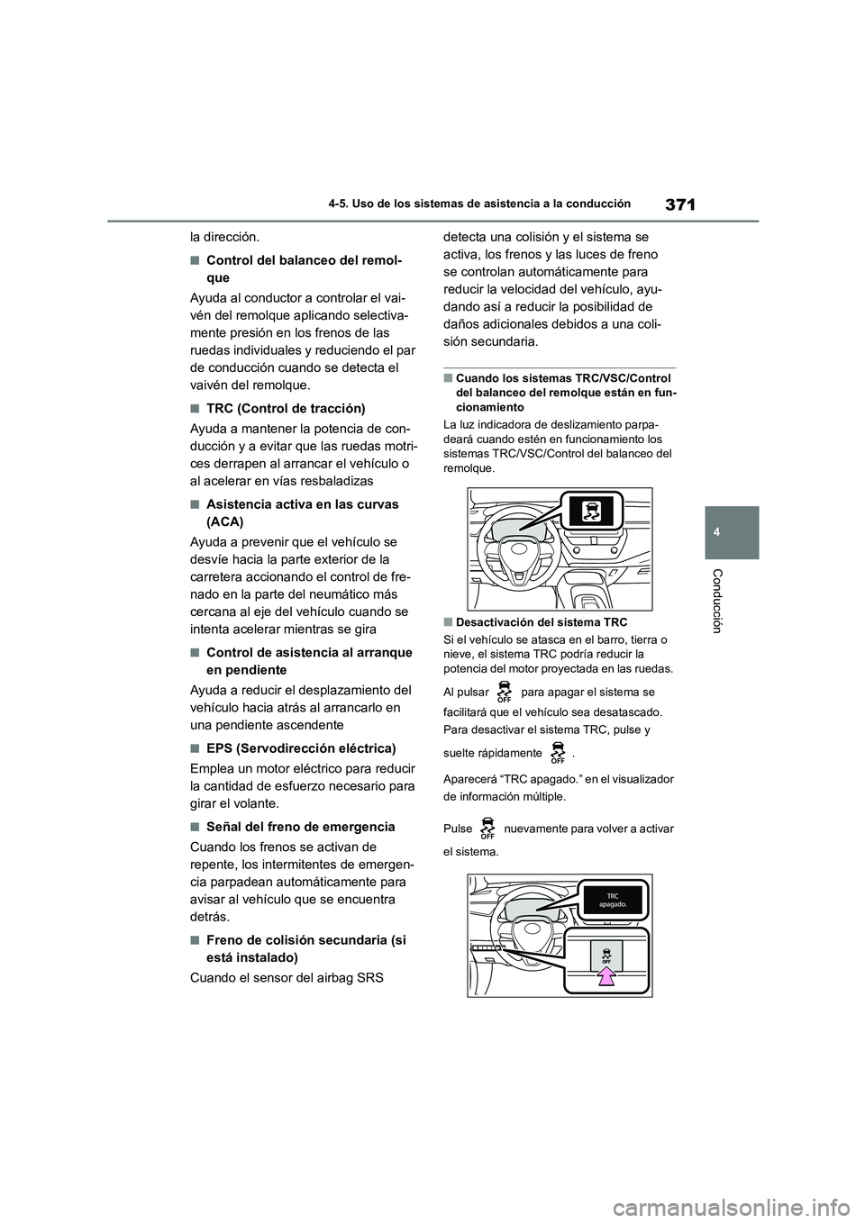 TOYOTA COROLLA HATCHBACK 2023  Manual del propietario (in Spanish) 371
4 
4-5. Uso de los sistemas de asistencia a la conducción
Conducción
la dirección.
■Control del balanceo del remol- 
que 
Ayuda al conductor a controlar el vai- 
vén del remolque aplicando s