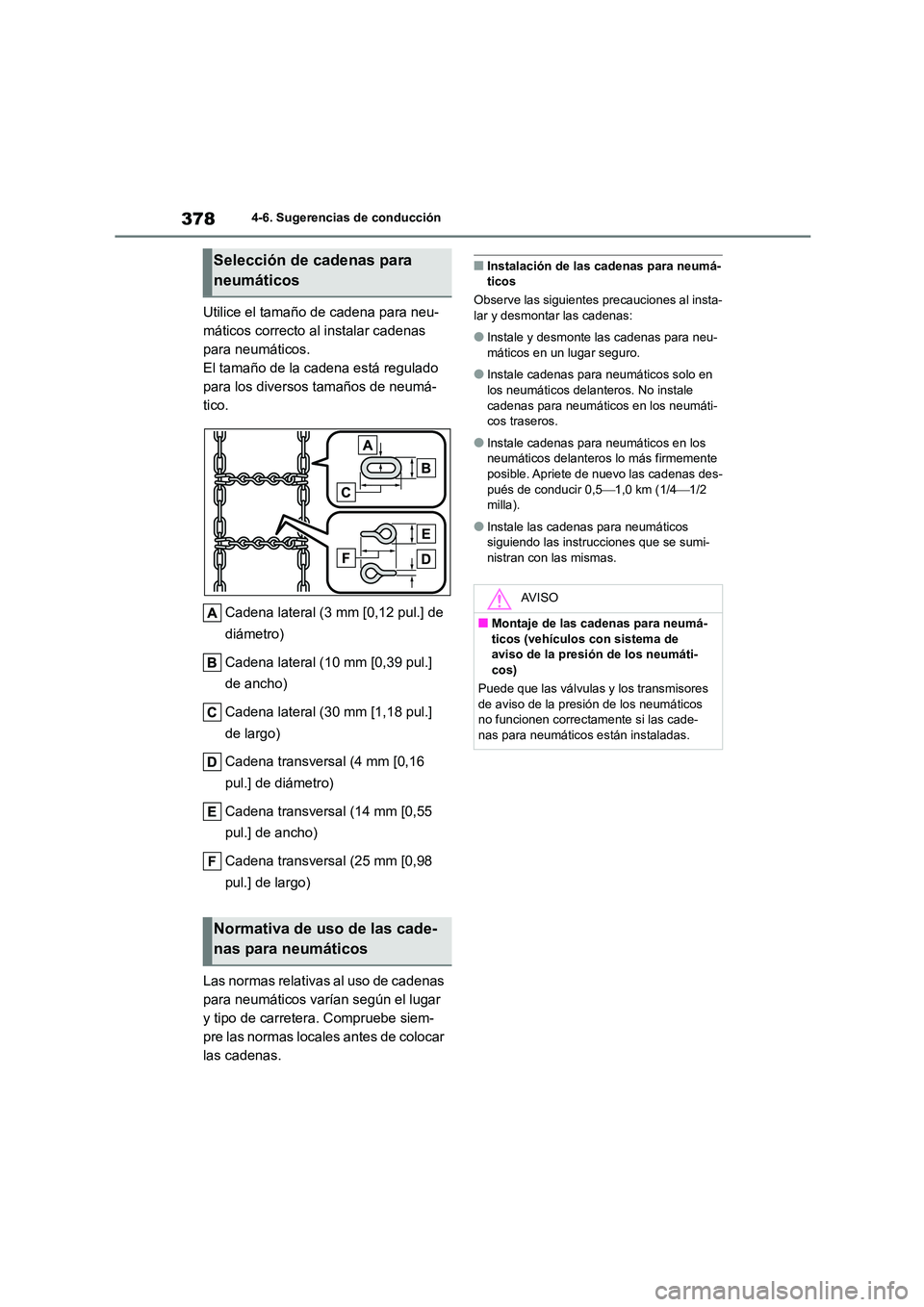 TOYOTA COROLLA HATCHBACK 2023  Manual del propietario (in Spanish) 3784-6. Sugerencias de conducción
Utilice el tamaño de cadena para neu- 
máticos correcto al instalar cadenas 
para neumáticos.
El tamaño de la cadena está regulado 
para los diversos tamaños d