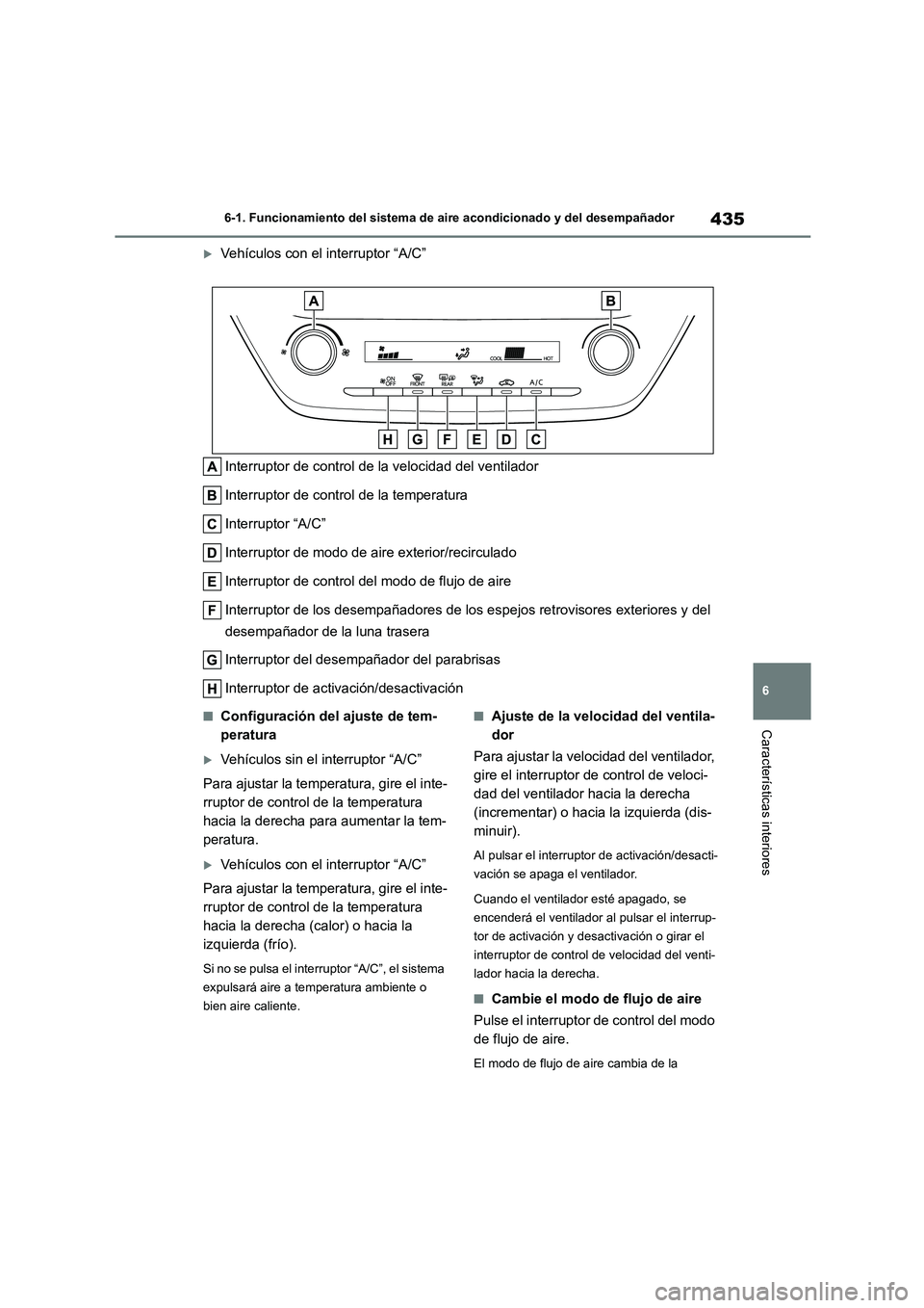 TOYOTA COROLLA HATCHBACK 2023  Manual del propietario (in Spanish) 435
6 
6-1. Funcionamiento del sistema de aire acondicionado y del desempañador
Características interiores
Vehículos con el interruptor “A/C” 
Interruptor de control de la velocidad del vent