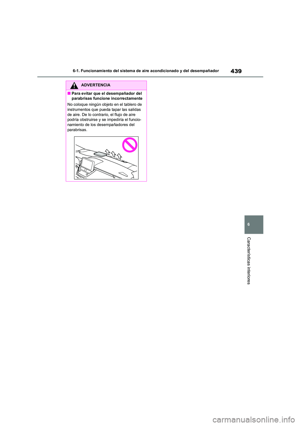 TOYOTA COROLLA HATCHBACK 2023  Manual del propietario (in Spanish) 439
6 
6-1. Funcionamiento del sistema de aire acondicionado y del desempañador
Características interiores
ADVERTENCIA
■Para evitar que el desempañador del  
parabrisas funcione incorrectamente 
