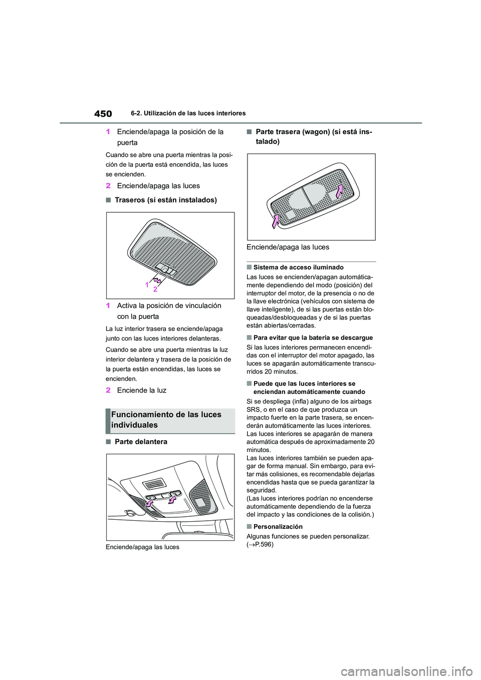 TOYOTA COROLLA HATCHBACK 2023  Manual del propietario (in Spanish) 4506-2. Utilización de las luces interiores
1Enciende/apaga la posición de la  
puerta
Cuando se abre una puerta mientras la posi- 
ción de la puerta está encendida, las luces 
se encienden.
2 Enc