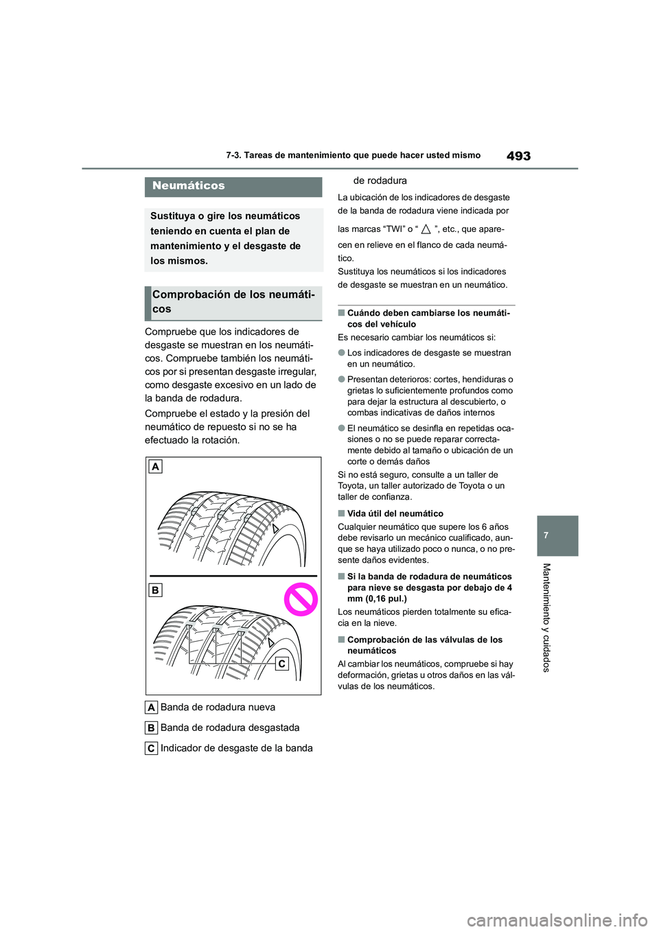 TOYOTA COROLLA HATCHBACK 2023  Manual del propietario (in Spanish) 493
7 
7-3. Tareas de mantenimiento que puede hacer usted mismo
Mantenimiento y cuidados
Compruebe que los indicadores de  
desgaste se muestran en los neumáti-
cos. Compruebe también los neumáti-
