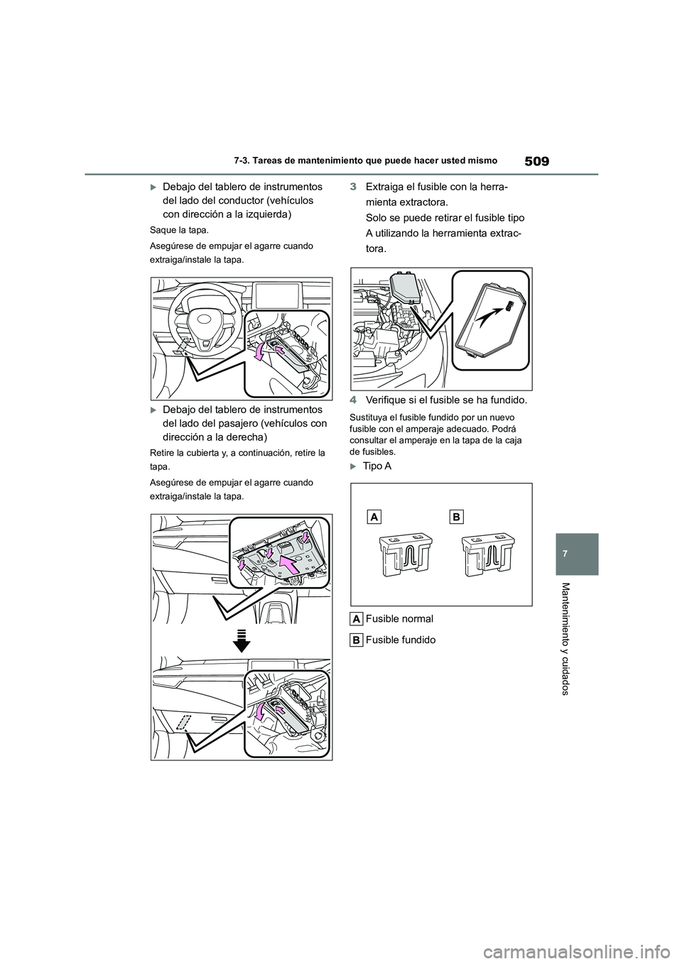 TOYOTA COROLLA HATCHBACK 2023  Manual del propietario (in Spanish) 509
7 
7-3. Tareas de mantenimiento que puede hacer usted mismo
Mantenimiento y cuidados
Debajo del tablero de instrumentos  
del lado del conductor (vehículos 
con dirección a la izquierda)
Saqu