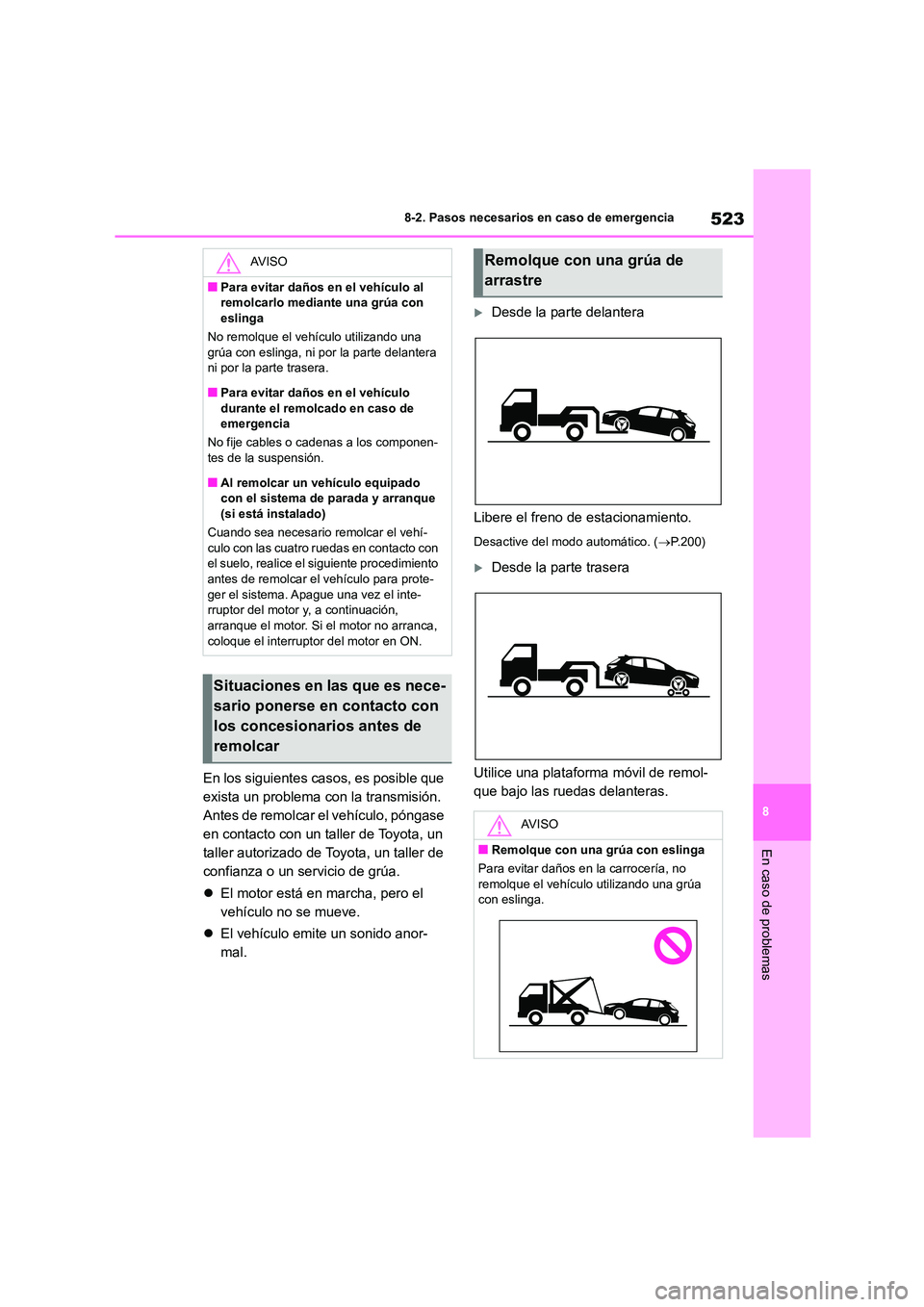 TOYOTA COROLLA HATCHBACK 2023  Manual del propietario (in Spanish) 523
8 
8-2. Pasos necesarios en caso de emergencia
En caso de problemas
En los siguientes casos, es posible que  
exista un problema con la transmisión. 
Antes de remolcar el vehículo, póngase 
en 