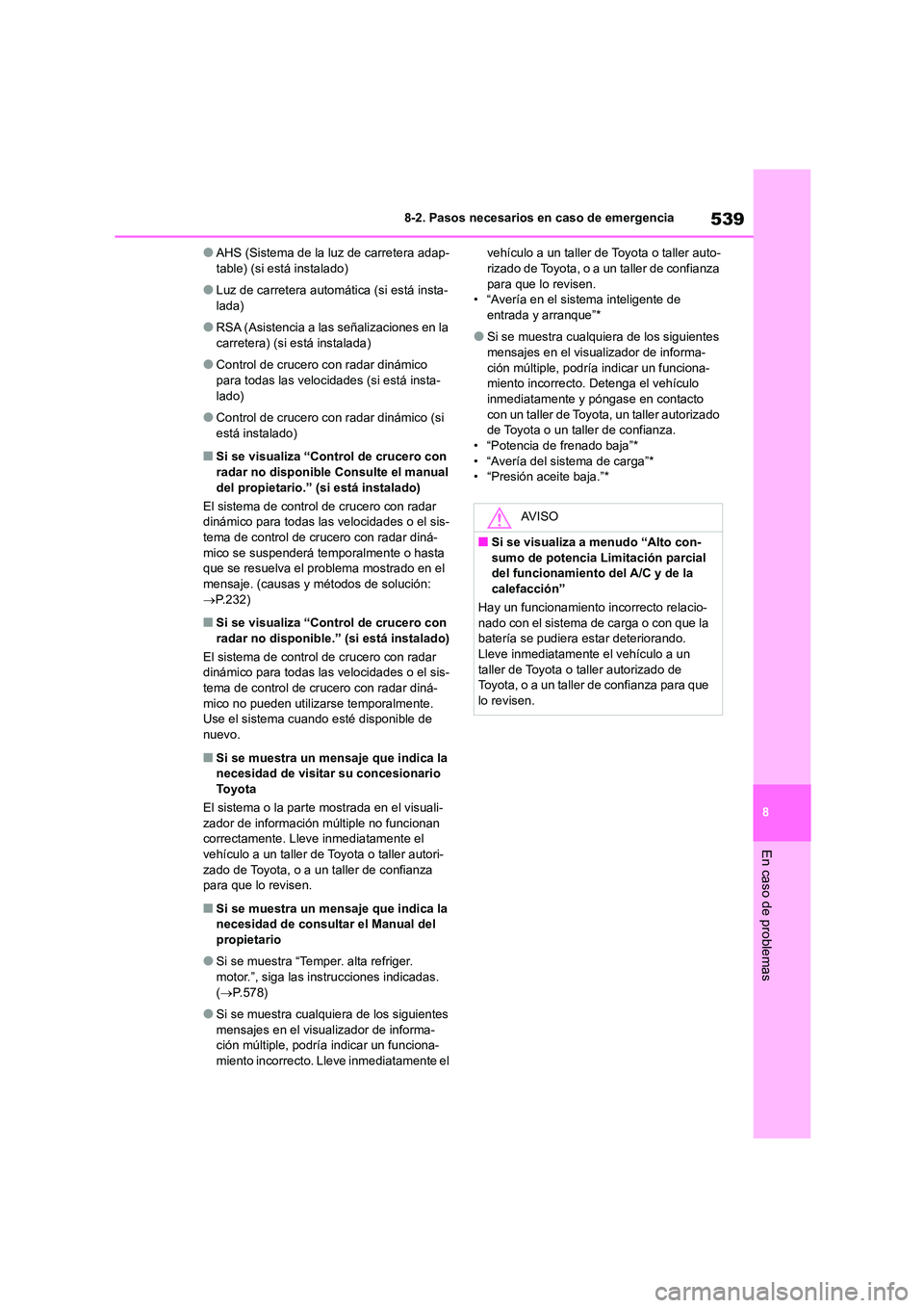 TOYOTA COROLLA HATCHBACK 2023  Manual del propietario (in Spanish) 539
8 
8-2. Pasos necesarios en caso de emergencia
En caso de problemas
●AHS (Sistema de la luz de carretera adap- table) (si está instalado)
●Luz de carretera automática (si está insta-lada)
