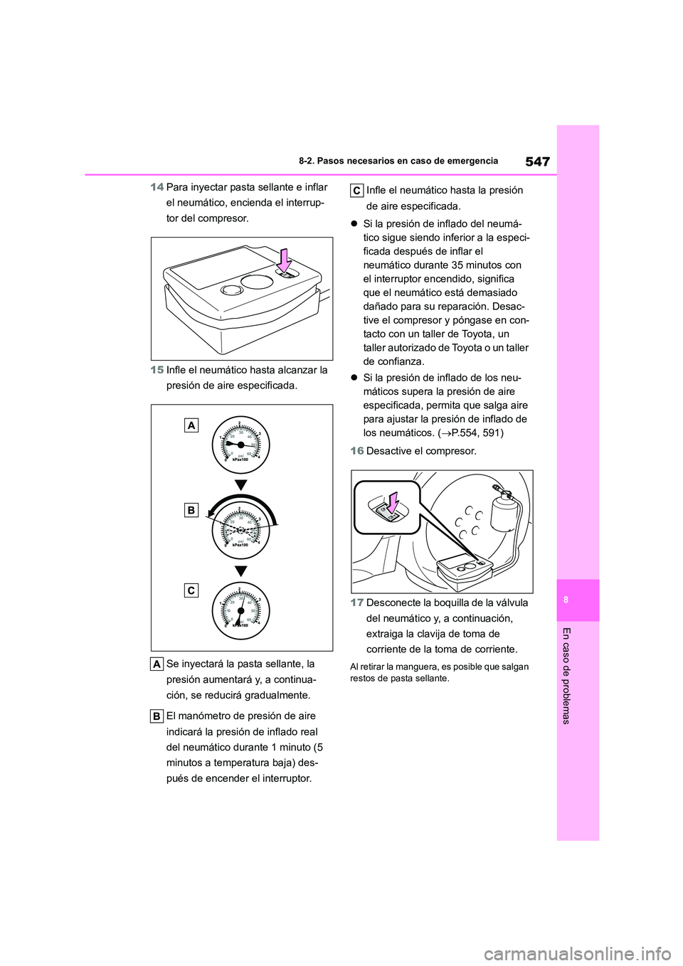 TOYOTA COROLLA HATCHBACK 2023  Manual del propietario (in Spanish) 547
8 
8-2. Pasos necesarios en caso de emergencia
En caso de problemas
14 Para inyectar pasta sellante e inflar  
el neumático, encienda el interrup-
tor del compresor. 
15 Infle el neumático hasta