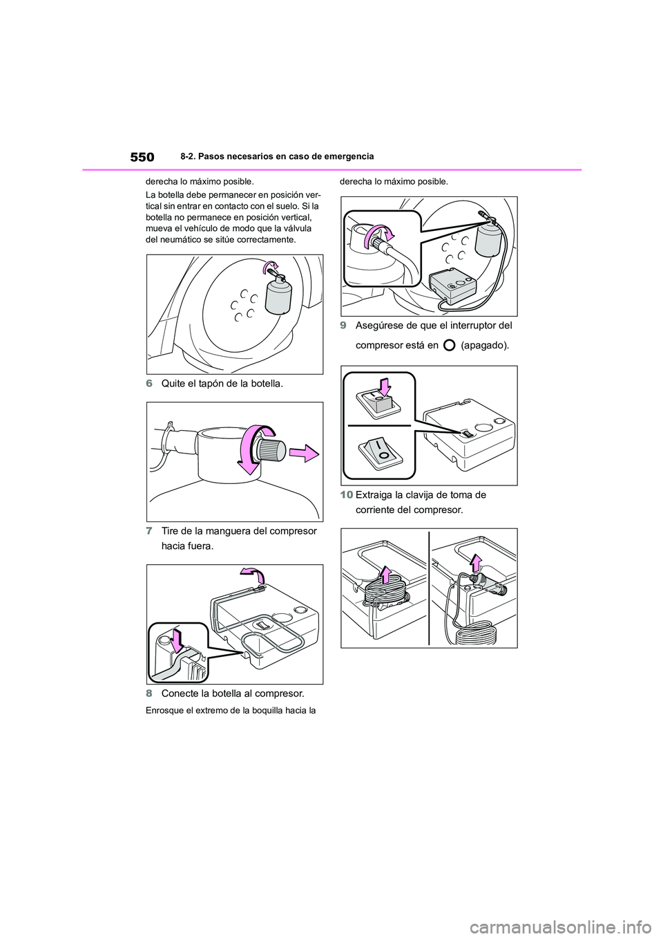 TOYOTA COROLLA HATCHBACK 2023  Manual del propietario (in Spanish) 5508-2. Pasos necesarios en caso de emergencia 
derecha lo máximo posible. 
La botella debe permanecer en posición ver- tical sin entrar en contacto con el suelo. Si la  
botella no permanece en pos