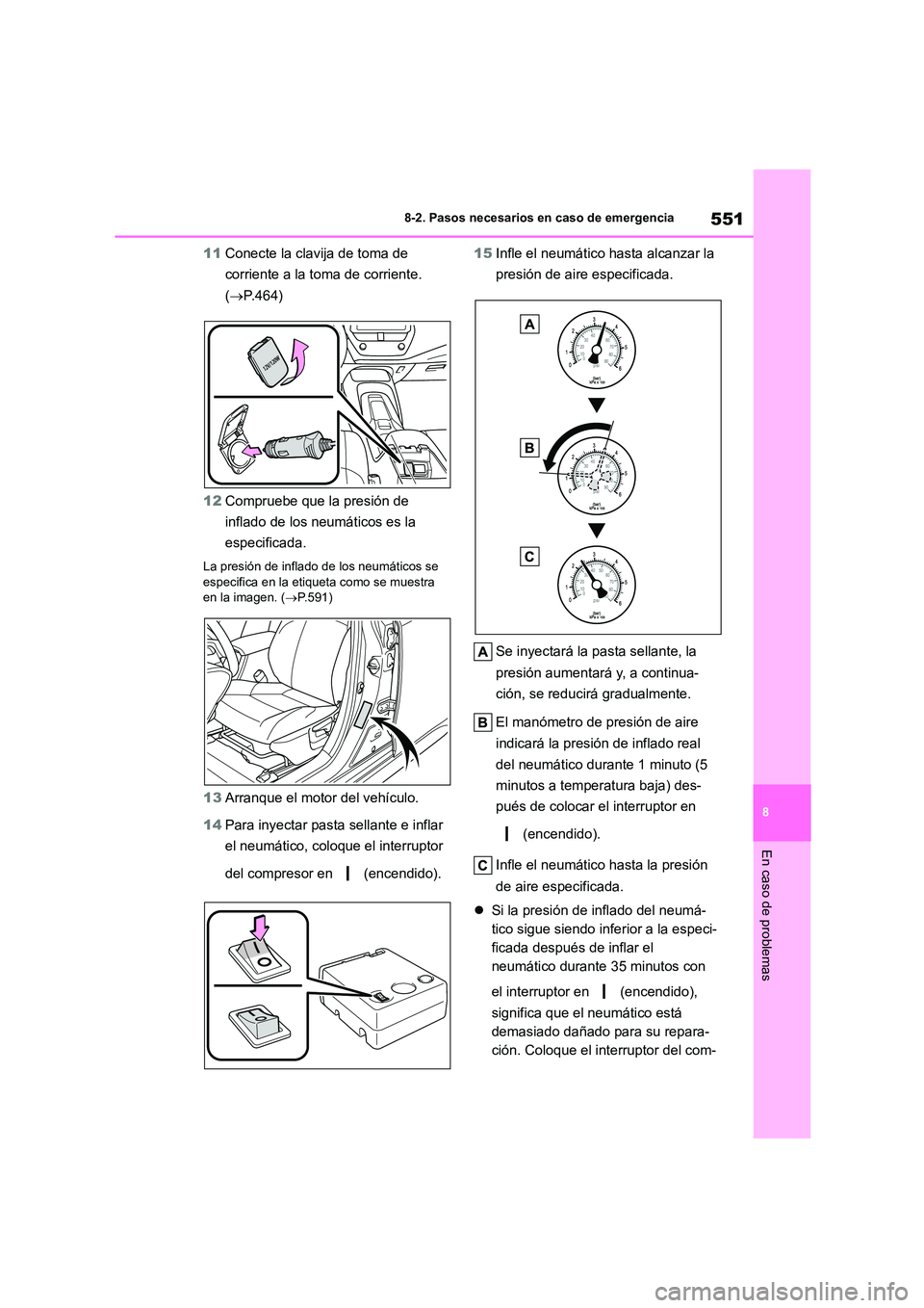 TOYOTA COROLLA HATCHBACK 2023  Manual del propietario (in Spanish) 551
8 
8-2. Pasos necesarios en caso de emergencia
En caso de problemas
11 Conecte la clavija de toma de  
corriente a la toma de corriente. 
( P.464) 
12 Compruebe que la presión de  
inflado de 