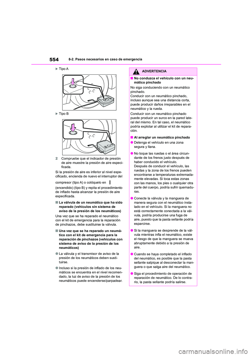 TOYOTA COROLLA HATCHBACK 2023  Manual del propietario (in Spanish) 5548-2. Pasos necesarios en caso de emergencia
Tipo A
Tipo B 
2 Compruebe que el indicador de presión  de aire muestre la presión de aire especi- 
ficada. 
Si la presión de aire es  inferior 
