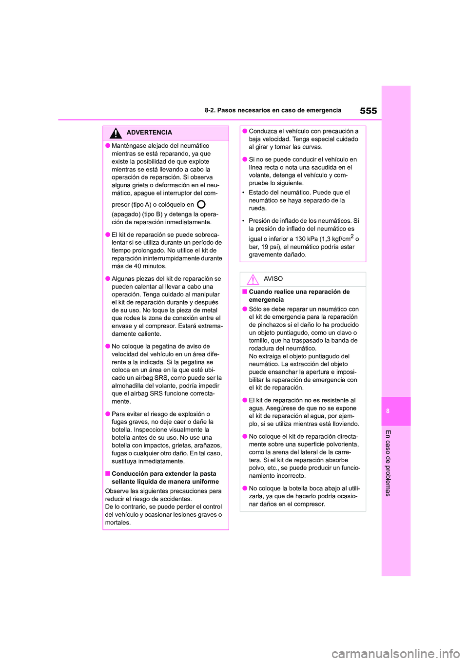 TOYOTA COROLLA HATCHBACK 2023  Manual del propietario (in Spanish) 555
8 
8-2. Pasos necesarios en caso de emergencia
En caso de problemas
ADVERTENCIA
●Manténgase alejado del neumático  
mientras se está reparando, ya que  
existe la posibilidad de que explote 
