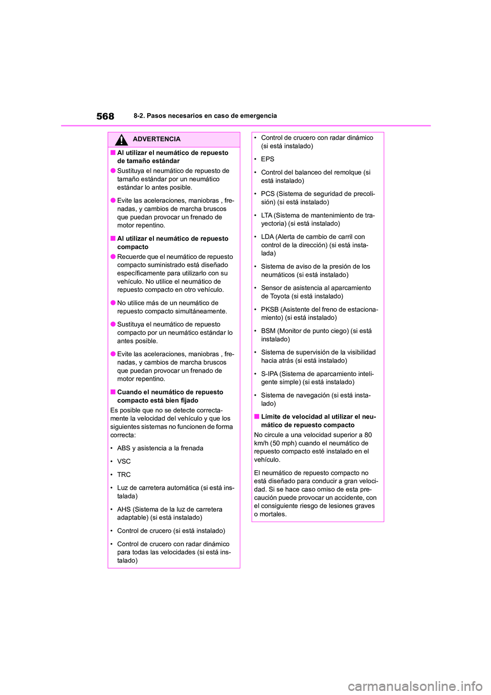 TOYOTA COROLLA HATCHBACK 2023  Manual del propietario (in Spanish) 5688-2. Pasos necesarios en caso de emergencia
ADVERTENCIA
■Al utilizar el neumático de repuesto  
de tamaño estándar
●Sustituya el neumático de repuesto de 
tamaño estándar por un neumátic
