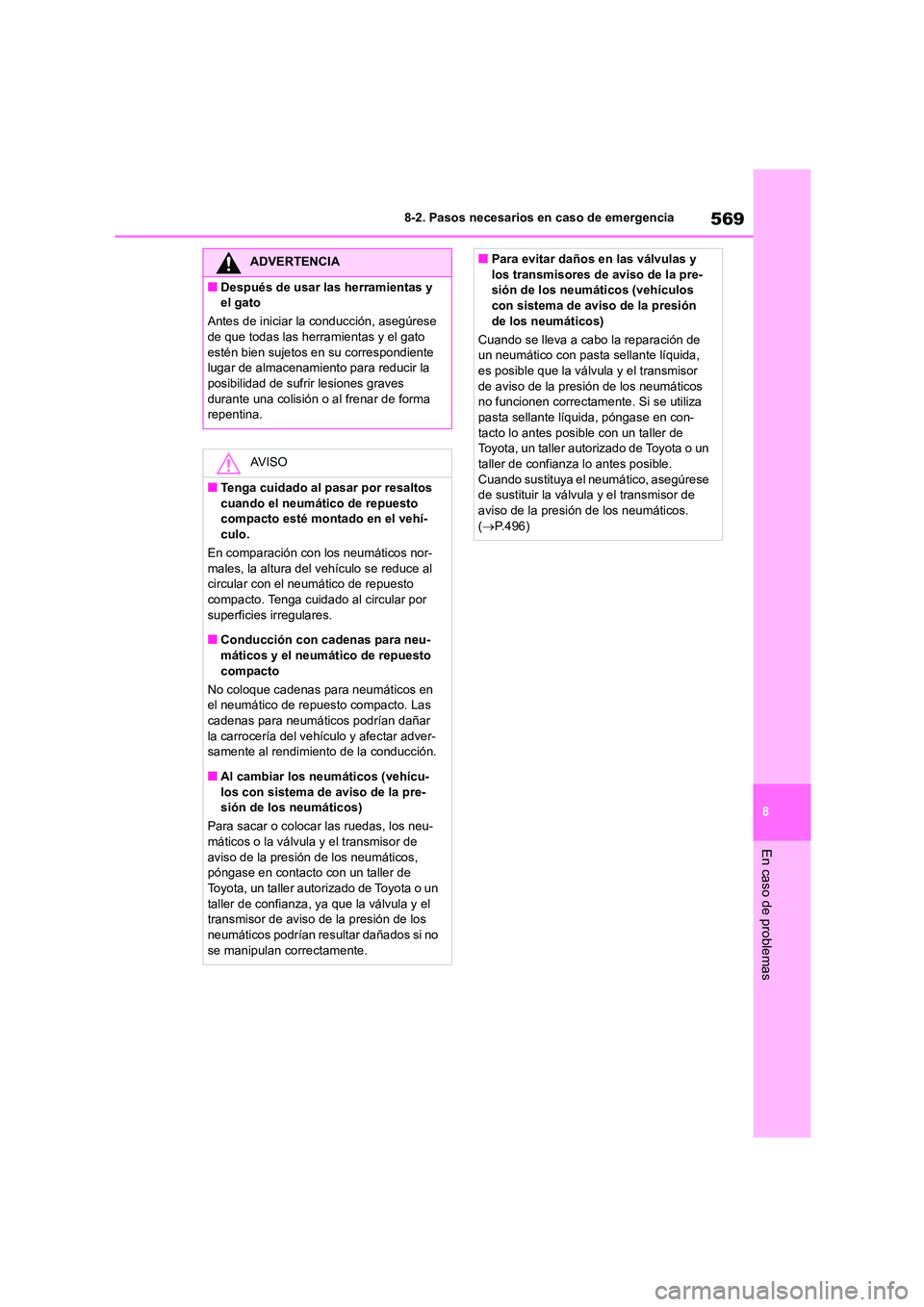 TOYOTA COROLLA HATCHBACK 2023  Manual del propietario (in Spanish) 569
8 
8-2. Pasos necesarios en caso de emergencia
En caso de problemas
ADVERTENCIA
■Después de usar las herramientas y  
el gato 
Antes de iniciar la conducción, asegúrese  
de que todas las her