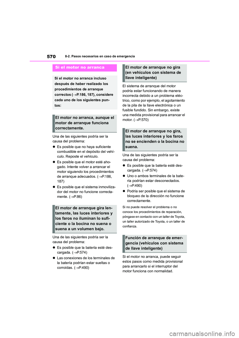 TOYOTA COROLLA HATCHBACK 2023  Manual del propietario (in Spanish) 5708-2. Pasos necesarios en caso de emergencia
Una de las siguientes podría ser la  
causa del problema: 
 Es posible que no haya suficiente  
combustible en el depósito del vehí-
culo. Reposte 