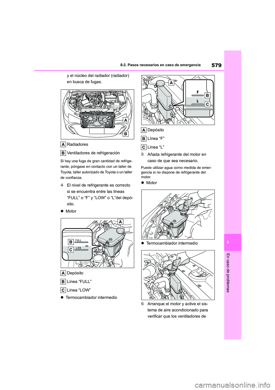 TOYOTA COROLLA HATCHBACK 2023  Manual del propietario (in Spanish) 579
8 
8-2. Pasos necesarios en caso de emergencia
En caso de problemas
y el núcleo del radiador (radiador)  
en busca de fugas. 
Radiadores 
Ventiladores de refrigeración
Si hay una fuga de gran ca