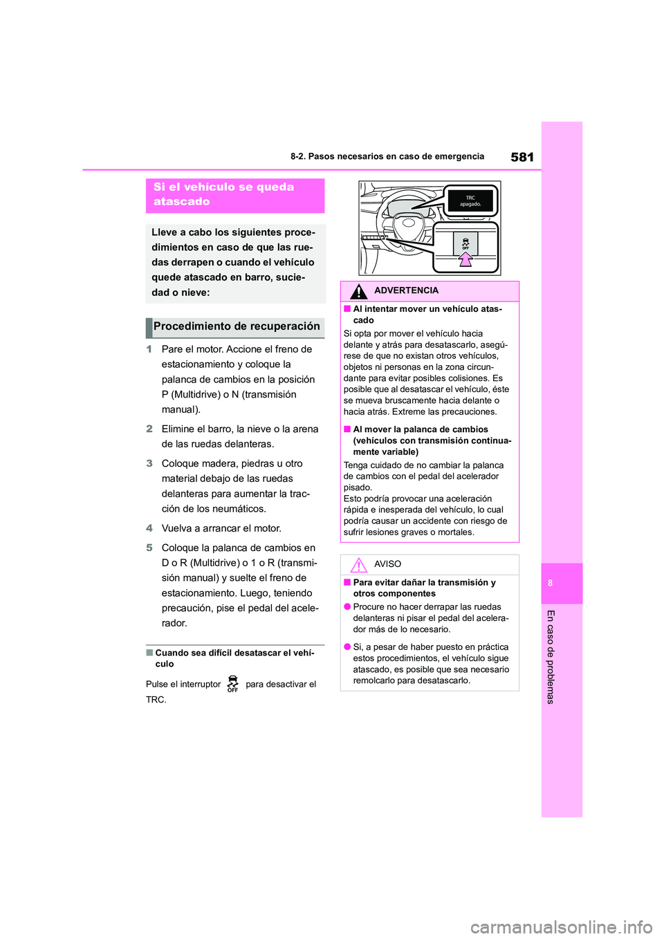 TOYOTA COROLLA HATCHBACK 2023  Manual del propietario (in Spanish) 581
8 
8-2. Pasos necesarios en caso de emergencia
En caso de problemas
1 Pare el motor. Accione el freno de  
estacionamiento y coloque la 
palanca de cambios en la posición 
P (Multidrive) o N (tra