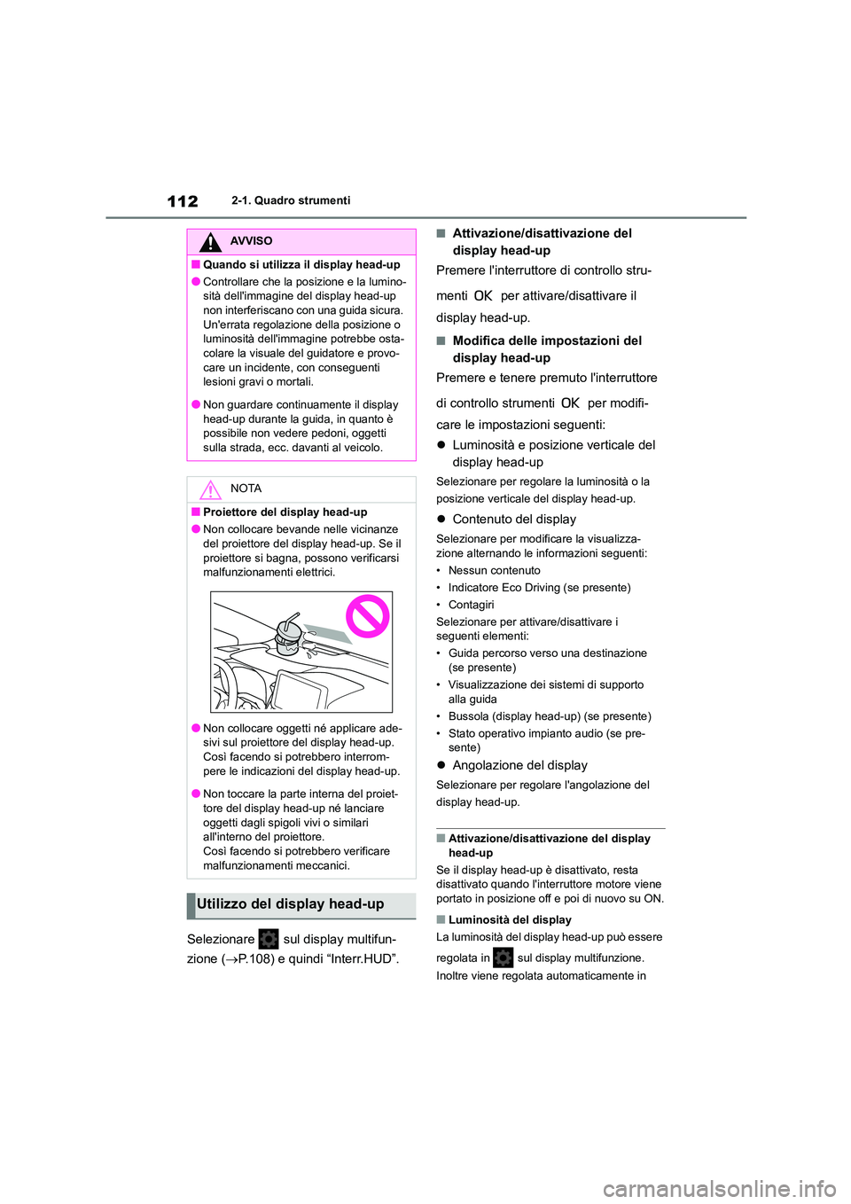TOYOTA COROLLA HATCHBACK 2023 Manuale duso (in Italian) 1122-1. Quadro strumenti
Selezionare sul display multifun-
zione ( P.108) e quindi “Interr.HUD”.
■Attivazione/disattivazione del
display head-up
Premere linterruttore di controllo stru TOYOTA COROLLA HATCHBACK 2023 Manuale duso (in Italian) 1122-1. Quadro strumenti
Selezionare sul display multifun-
zione ( P.108) e quindi “Interr.HUD”.
■Attivazione/disattivazione del
display head-up
Premere linterruttore di controllo stru