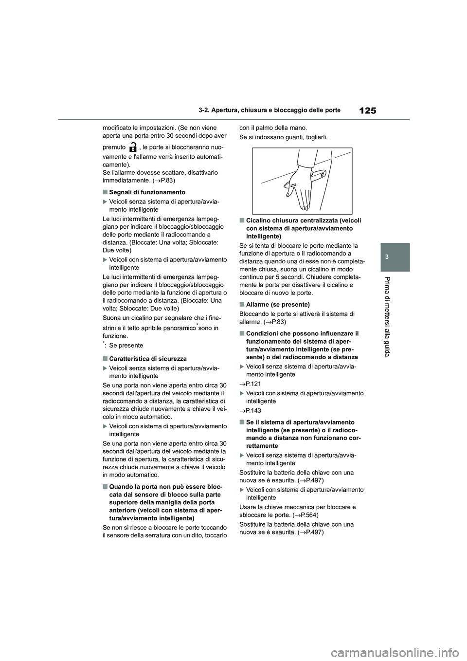 TOYOTA COROLLA HATCHBACK 2023  Manuale duso (in Italian) 125
3 
3-2. Apertura, chiusura e bloccaggio delle porte
Prima di mettersi alla guida
modificato le impostazioni. (Se non viene  aperta una porta entro 30 secondi dopo aver  
premuto  , le porte si blo