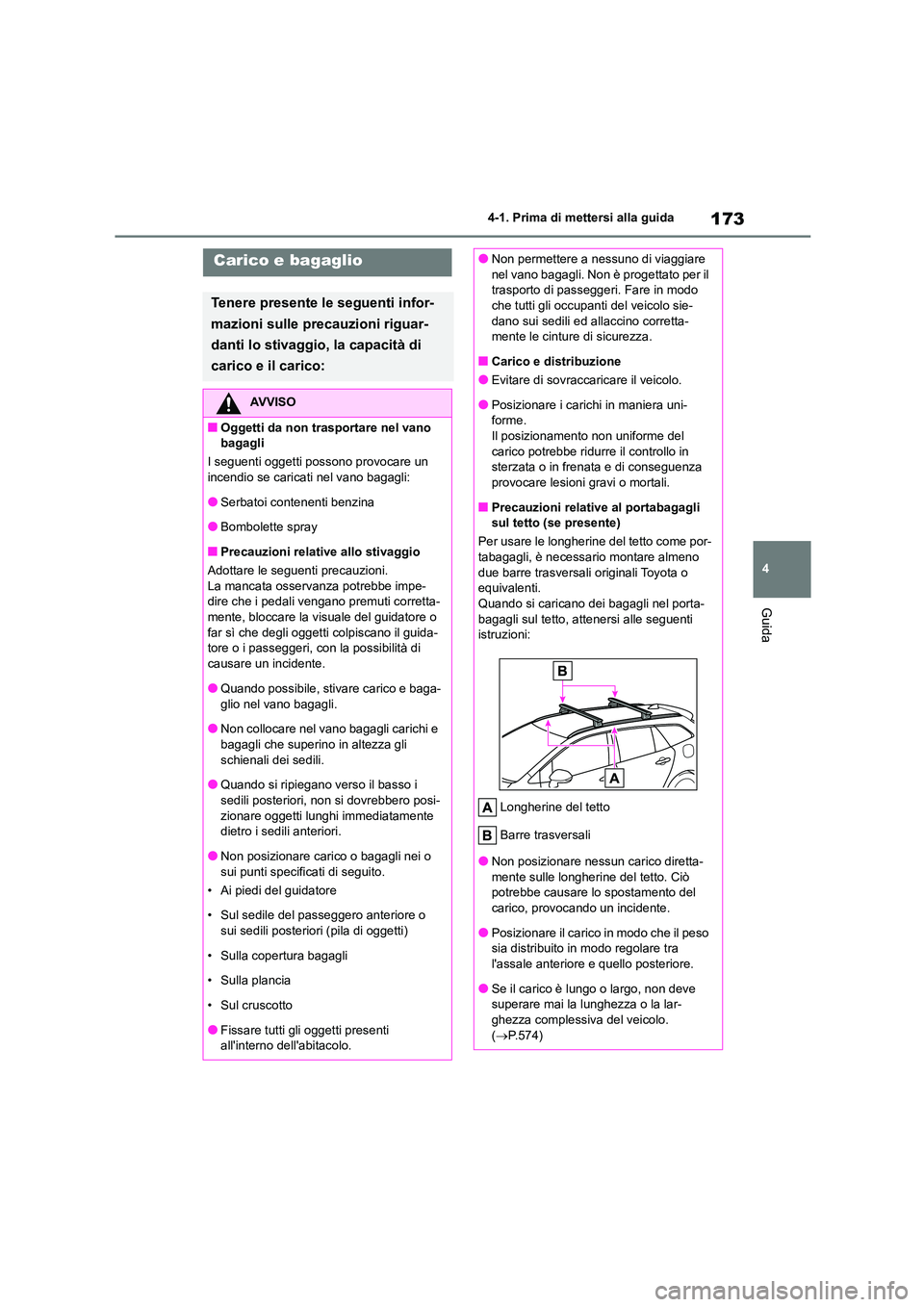 TOYOTA COROLLA HATCHBACK 2023  Manuale duso (in Italian) 173
4 
4-1. Prima di mettersi alla guida
Guida
Carico e bagaglio
Tenere presente le seguenti infor- 
mazioni sulle precauzioni riguar-
danti lo stivaggio, la capacità di 
carico e il carico:
AVVISO
